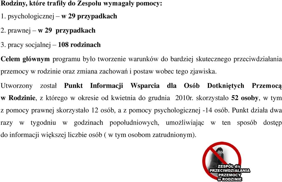 tego zjawiska. Utworzony został Punkt Informacji Wsparcia dla Osób Dotkniętych Przemocą w Rodzinie, z którego w okresie od kwietnia do grudnia 2010r.