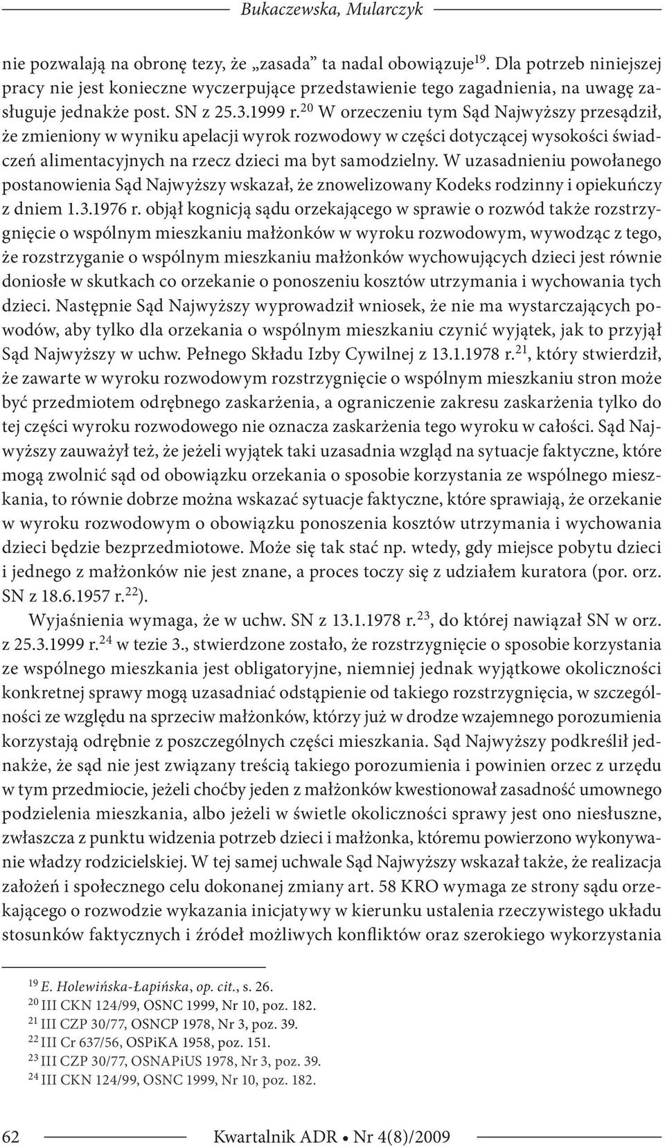 20 W orzeczeniu tym Sąd Najwyższy przesądził, że zmieniony w wyniku apelacji wyrok rozwodowy w części dotyczącej wysokości świadczeń alimentacyjnych na rzecz dzieci ma byt samodzielny.