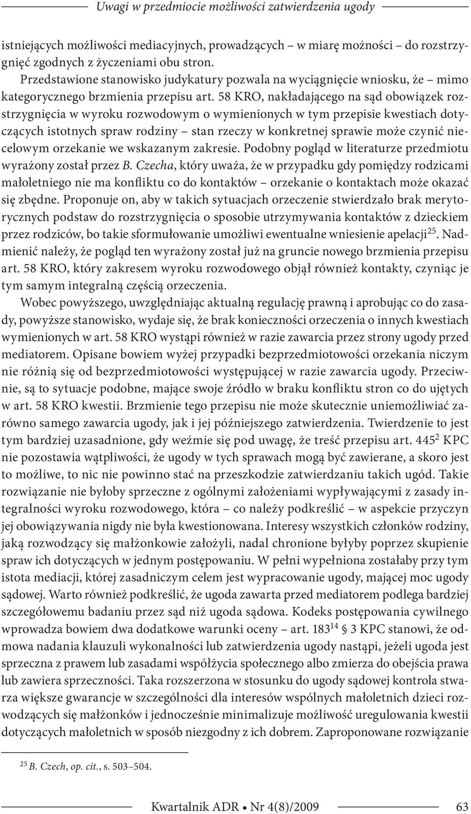 58 KRO, nakładającego na sąd obowiązek rozstrzygnięcia w wyroku rozwodowym o wymienionych w tym przepisie kwestiach dotyczących istotnych spraw rodziny stan rzeczy w konkretnej sprawie może czynić