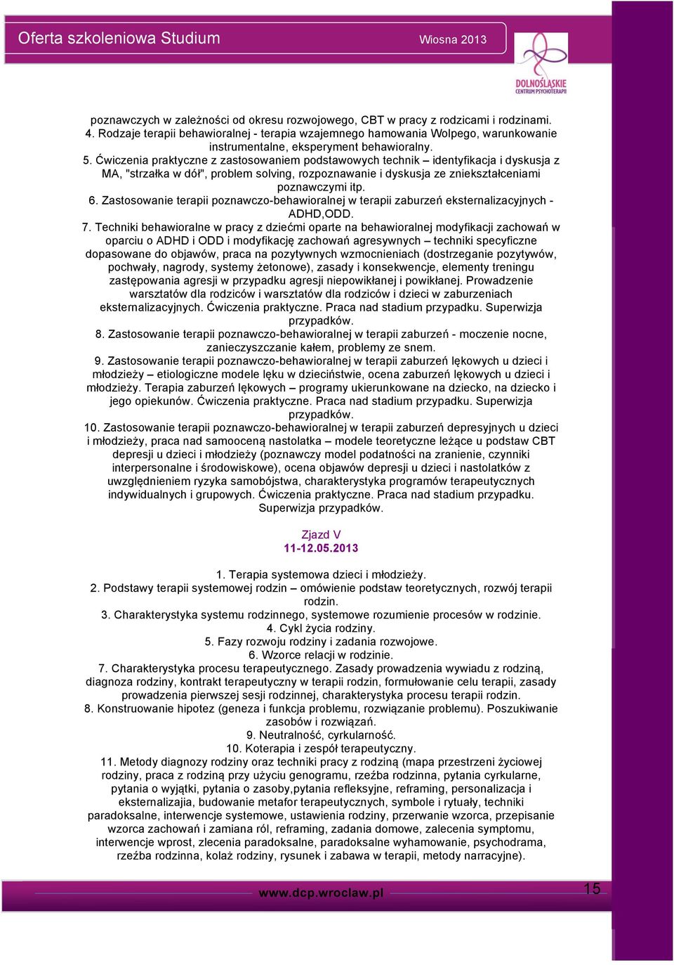 Ćwiczenia praktyczne z zastosowaniem podstawowych technik identyfikacja i dyskusja z MA, "strzałka w dół", problem solving, rozpoznawanie i dyskusja ze zniekształceniami poznawczymi itp. 6.