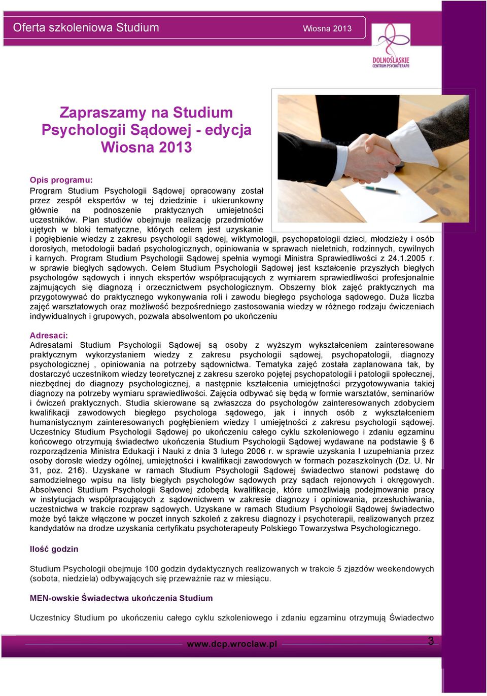 Plan studiów obejmuje realizację przedmiotów ujętych w bloki tematyczne, których celem jest uzyskanie i pogłębienie wiedzy z zakresu psychologii sądowej, wiktymologii, psychopatologii dzieci,