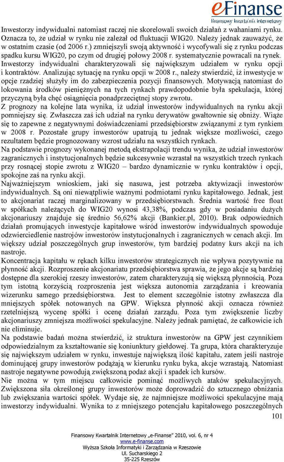 systematycznie powracali na rynek. Inwestorzy indywidualni charakteryzowali się największym udziałem w rynku opcji i kontraktów. Analizując sytuację na rynku opcji w 28 r.