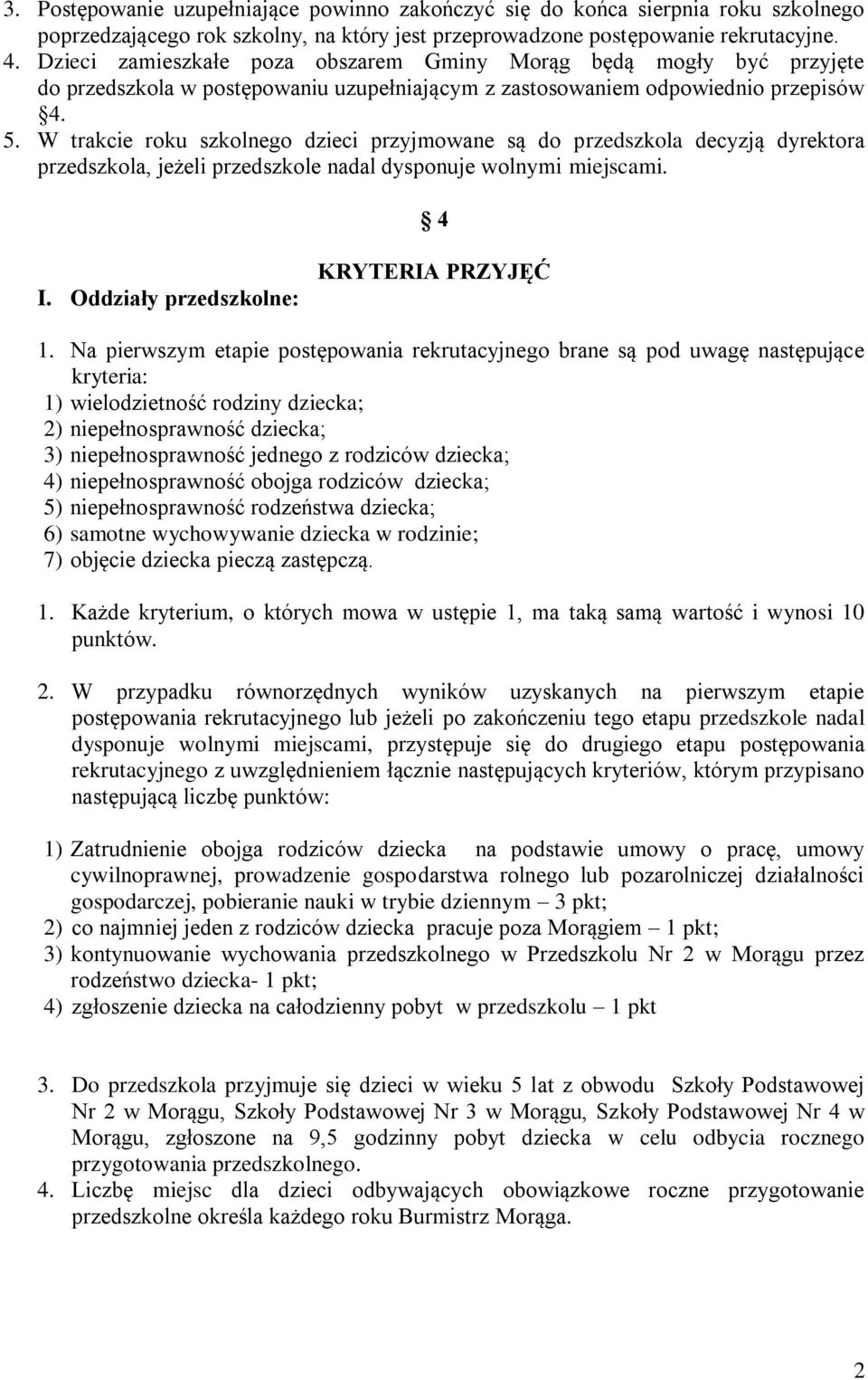 W trakcie roku szkolnego dzieci przyjmowane są do przedszkola decyzją dyrektora przedszkola, jeżeli przedszkole nadal dysponuje wolnymi miejscami. 4 I. Oddziały przedszkolne: KRYTERIA PRZYJĘĆ 1.