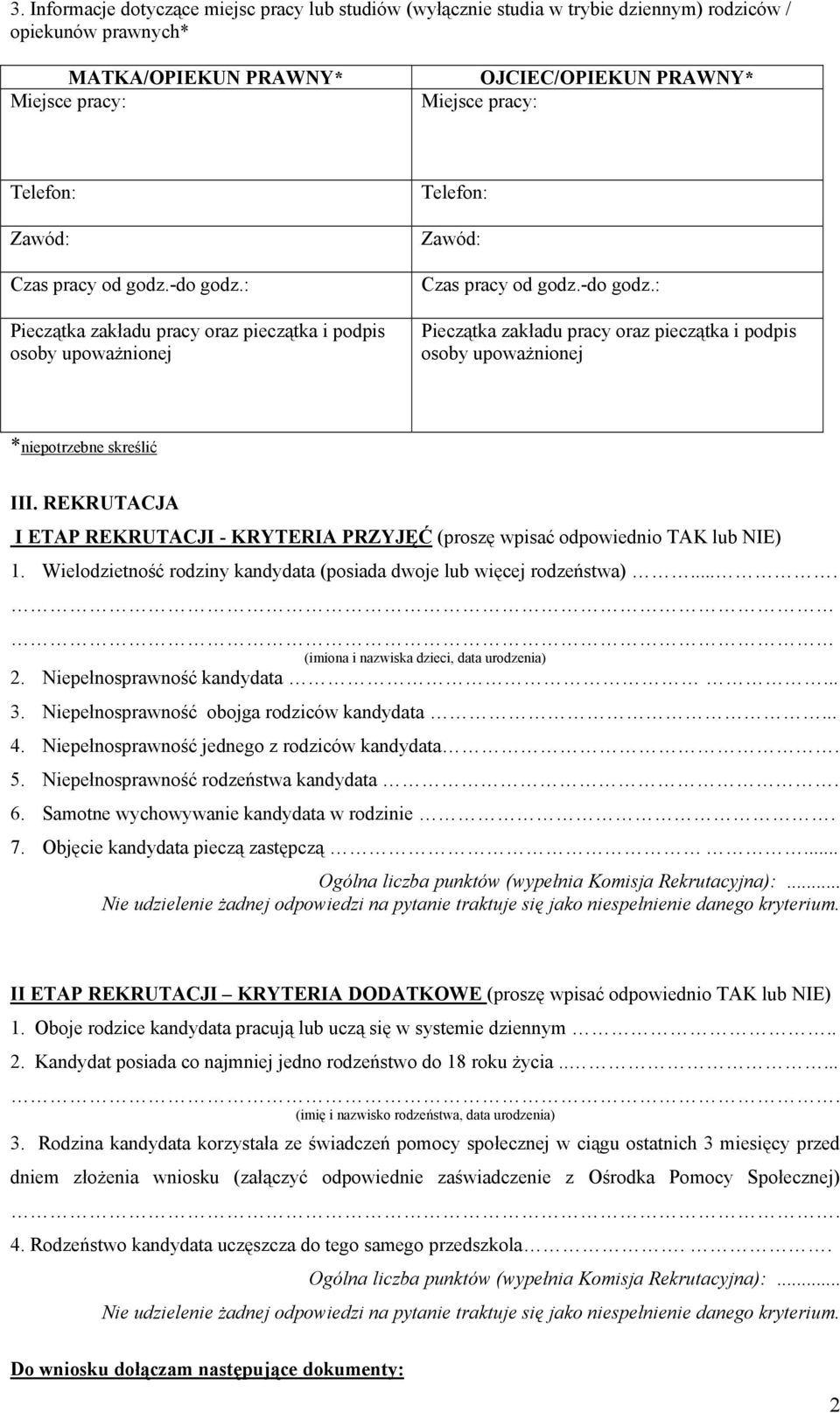 REKRUTACJA I ETAP REKRUTACJI - KRYTERIA PRZYJĘĆ (proszę wpisać odpowiednio TAK lub NIE) 1. Wielodzietność rodziny kandydata (posiada dwoje lub więcej rodzeństwa).