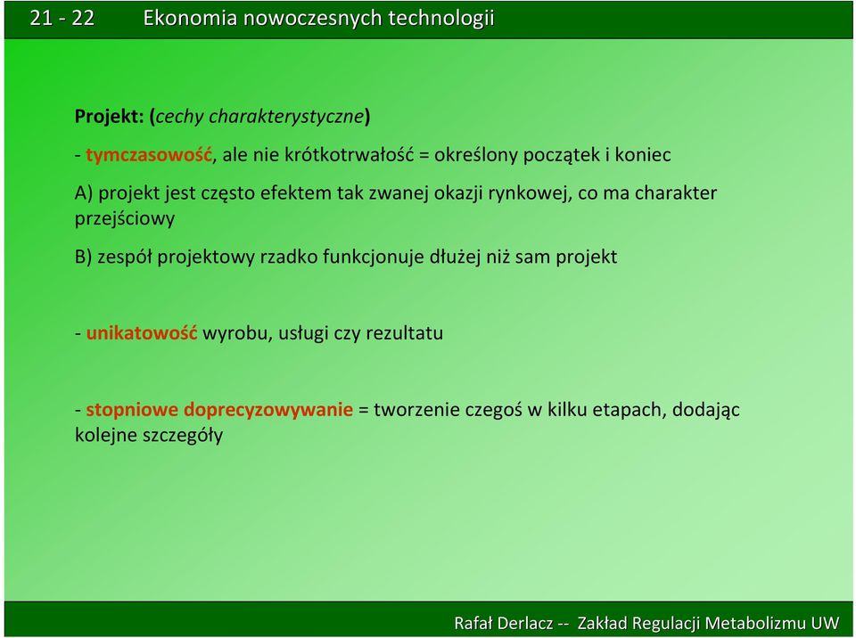 B) zespół projektowy rzadko funkcjonuje dłużej niż sam projekt unikatowość wyrobu, usługi czy