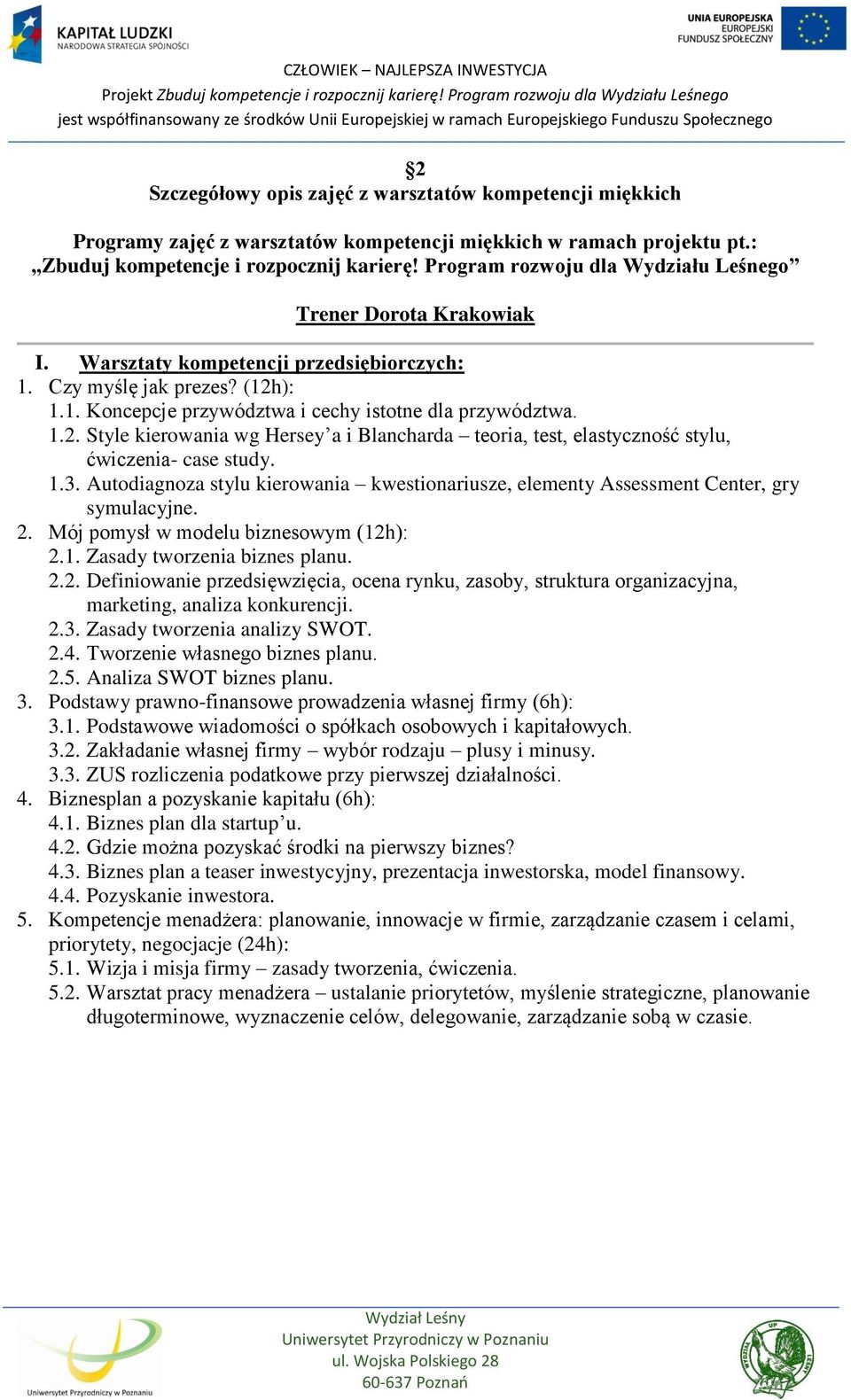 ): 1.1. Koncepcje przywództwa i cechy istotne dla przywództwa. 1.2. Style kierowania wg Hersey a i Blancharda teoria, test, elastyczność stylu, ćwiczenia- case study. 1.3.