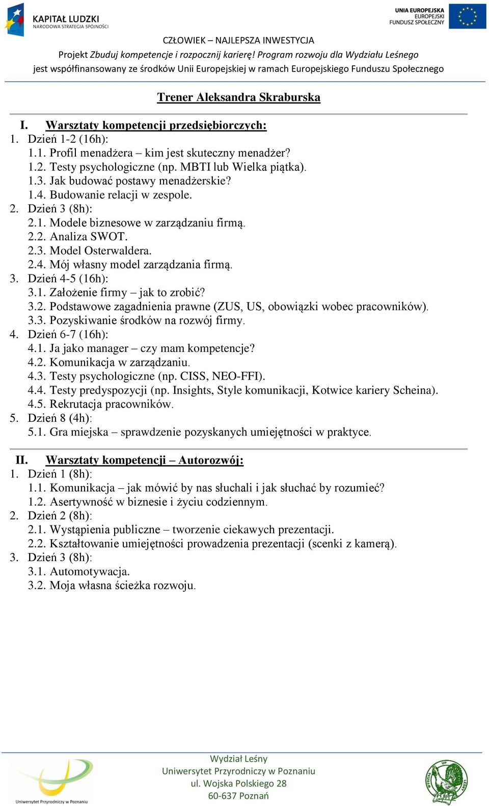 3. Dzień 4-5 (16h): 3.1. Założenie firmy jak to zrobić? 3.2. Podstawowe zagadnienia prawne (ZUS, US, obowiązki wobec pracowników). 3.3. Pozyskiwanie środków na rozwój firmy. 4. Dzień 6-7 (16h): 4.1. Ja jako manager czy mam kompetencje?