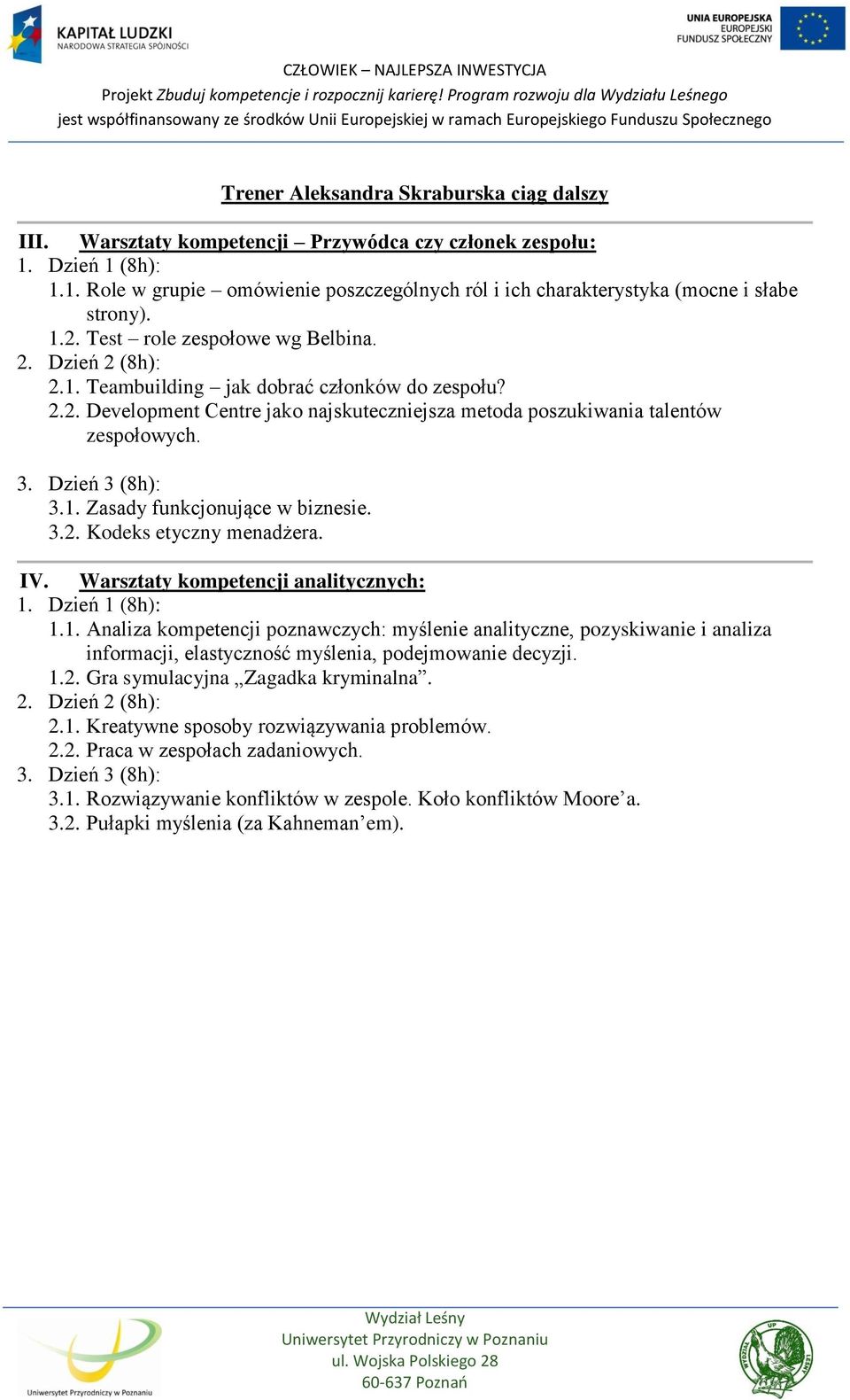 Dzień 3 (8h): 3.1. Zasady funkcjonujące w biznesie. 3.2. Kodeks etyczny menadżera. IV. Warsztaty kompetencji analitycznych: 1. Dzień 1 (8h): 1.1. Analiza kompetencji poznawczych: myślenie analityczne, pozyskiwanie i analiza informacji, elastyczność myślenia, podejmowanie decyzji.