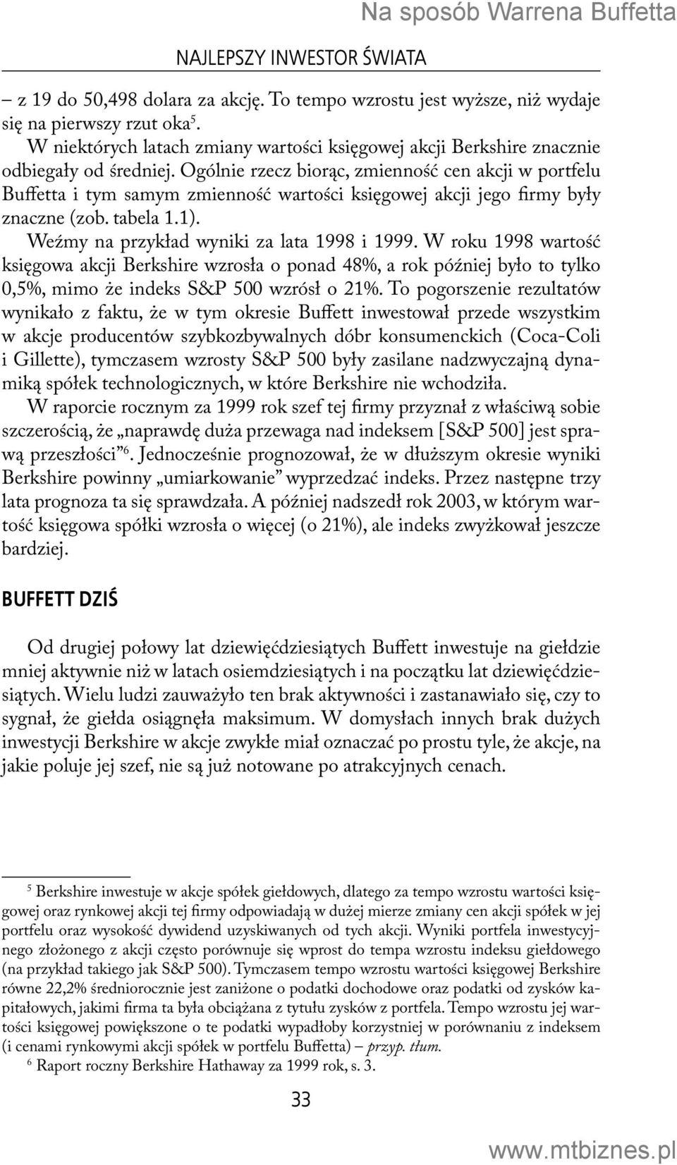 Ogólnie rzecz biorąc, zmienność cen akcji w portfelu Buffetta i tym samym zmienność wartości księgowej akcji jego firmy były znaczne (zob. tabela 1.1). Weźmy na przykład wyniki za lata 1998 i 1999.