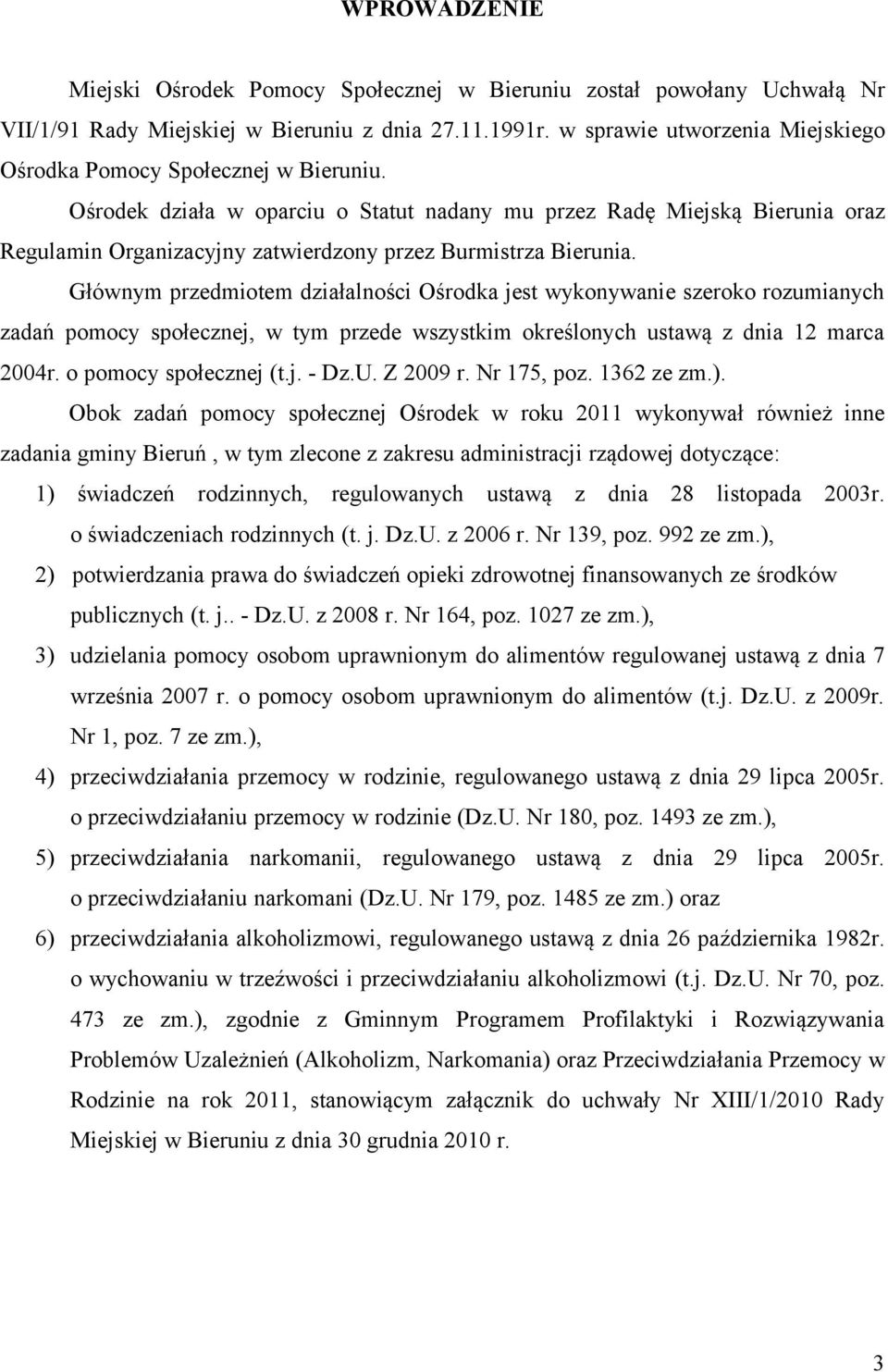 Ośrodek działa w oparciu o Statut nadany mu przez Radę Miejską Bierunia oraz Regulamin Organizacyjny zatwierdzony przez Burmistrza Bierunia.