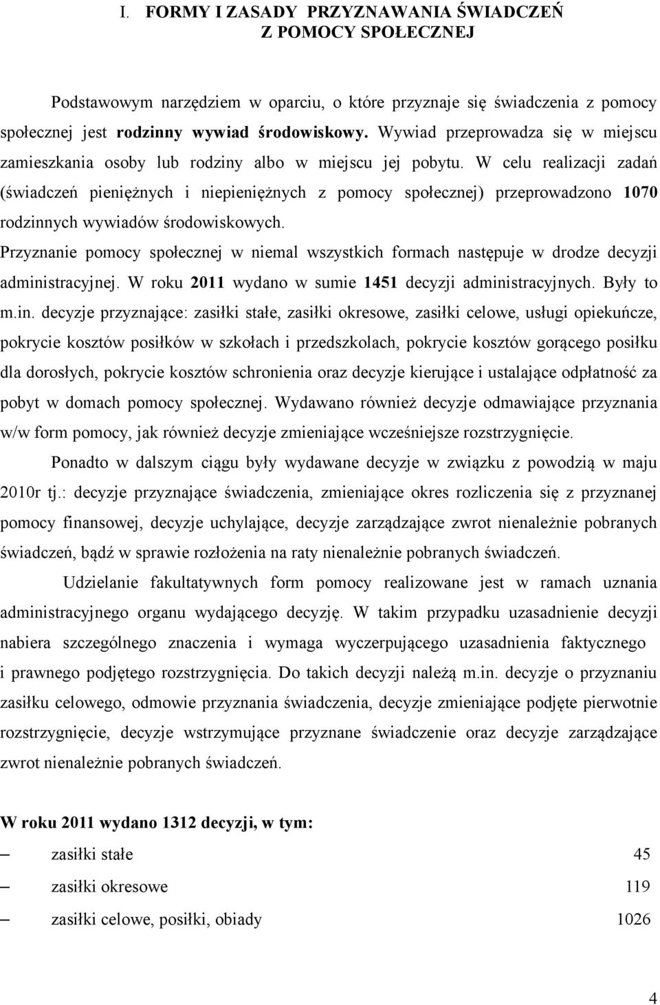 W celu realizacji zadań (świadczeń pieniężnych i niepieniężnych z pomocy społecznej) przeprowadzono 1070 rodzinnych wywiadów środowiskowych.