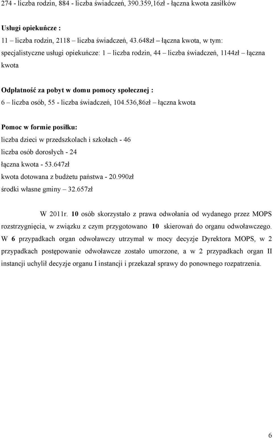 świadczeń, 104.536,86zł łączna kwota Pomoc w formie posiłku: liczba dzieci w przedszkolach i szkołach - 46 liczba osób dorosłych - 24 łączna kwota - 53.647zł kwota dotowana z budżetu państwa - 20.