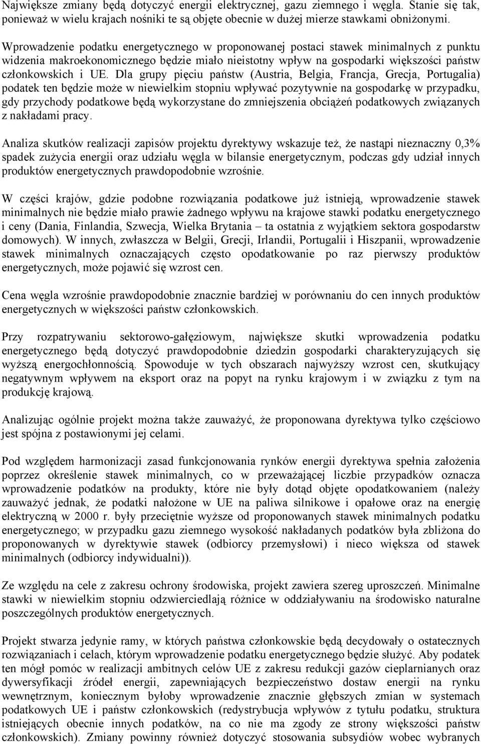 Dla grupy pięciu państw (Austria, Belgia, Francja, Grecja, Portugalia) podatek ten będzie może w niewielkim stopniu wpływać pozytywnie na gospodarkę w przypadku, gdy przychody podatkowe będą