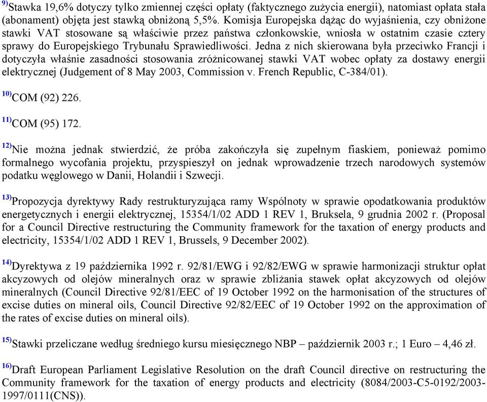 Jedna z nich skierowana była przeciwko Francji i dotyczyła właśnie zasadności stosowania zróżnicowanej stawki VAT wobec opłaty za dostawy energii elektrycznej (Judgement of 8 May 2003, Commission v.