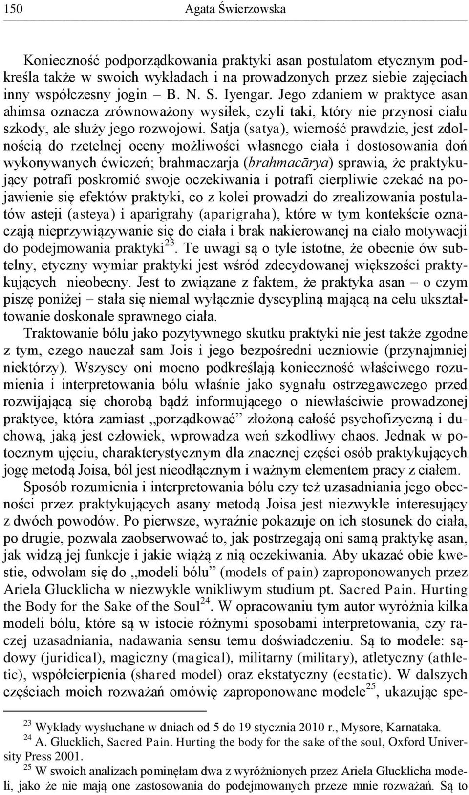 Satja (satya), wierność prawdzie, jest zdolnością do rzetelnej oceny możliwości własnego ciała i dostosowania doń wykonywanych ćwiczeń; brahmaczarja (brahmacārya) sprawia, że praktykujący potrafi