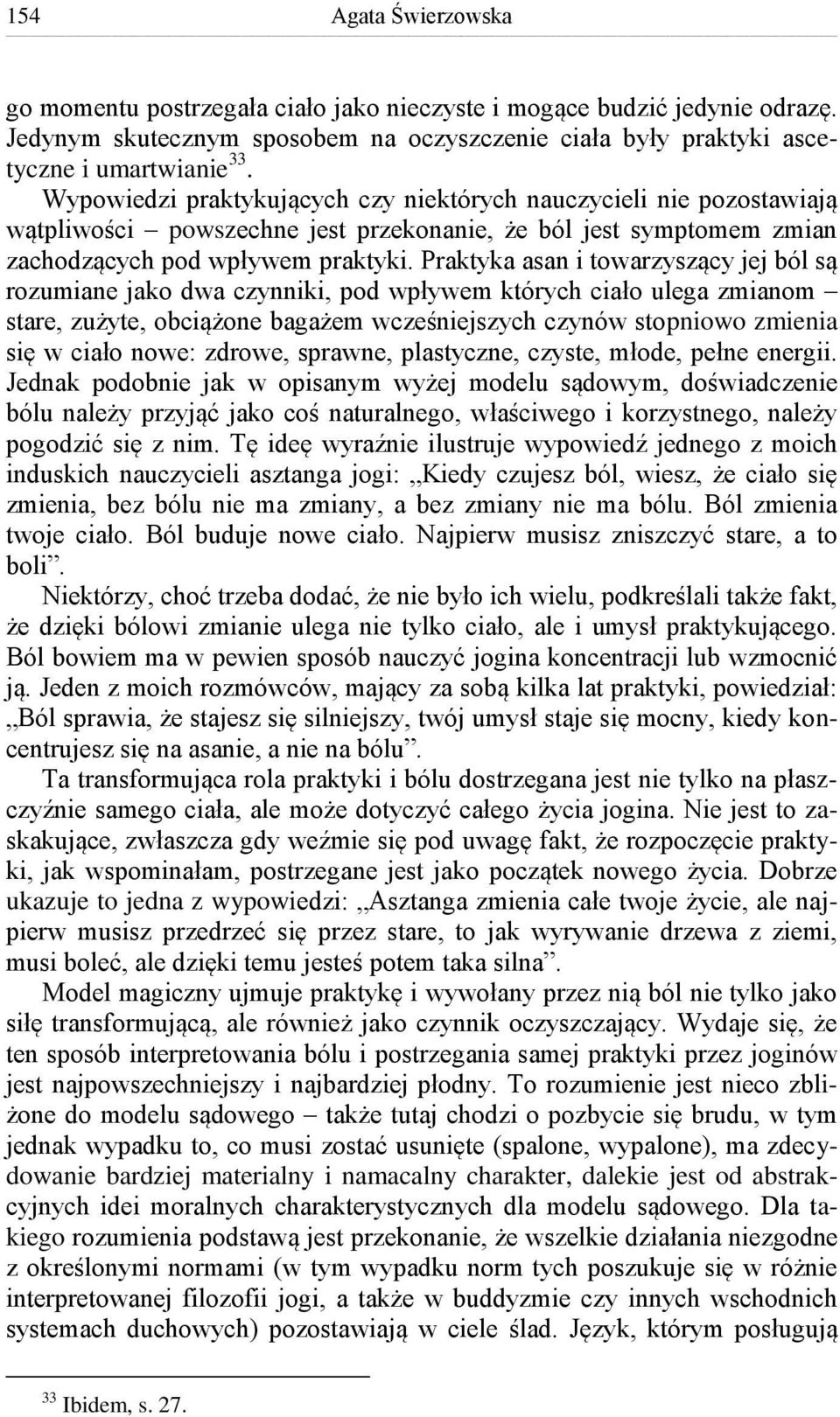 Praktyka asan i towarzyszący jej ból są rozumiane jako dwa czynniki, pod wpływem których ciało ulega zmianom stare, zużyte, obciążone bagażem wcześniejszych czynów stopniowo zmienia się w ciało nowe: