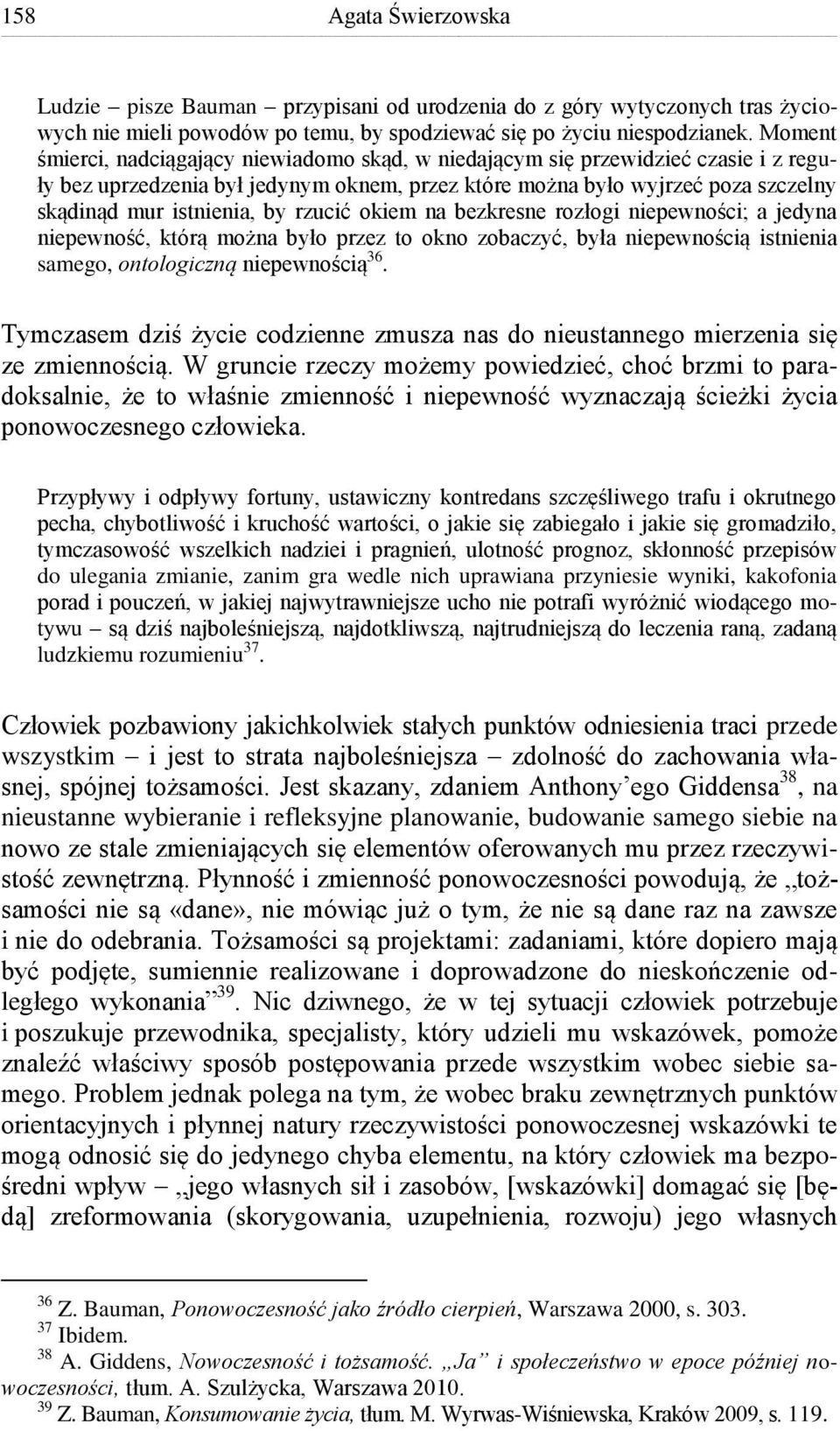 rzucić okiem na bezkresne rozłogi niepewności; a jedyna niepewność, którą można było przez to okno zobaczyć, była niepewnością istnienia samego, ontologiczną niepewnością 36.