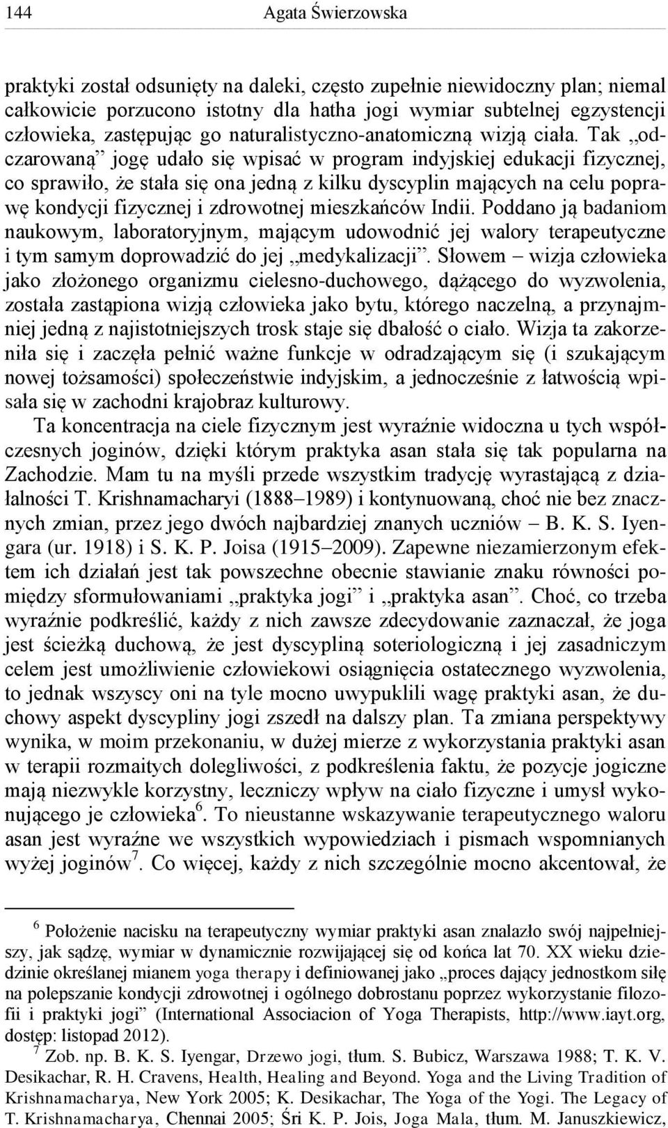 Tak odczarowaną jogę udało się wpisać w program indyjskiej edukacji fizycznej, co sprawiło, że stała się ona jedną z kilku dyscyplin mających na celu poprawę kondycji fizycznej i zdrowotnej