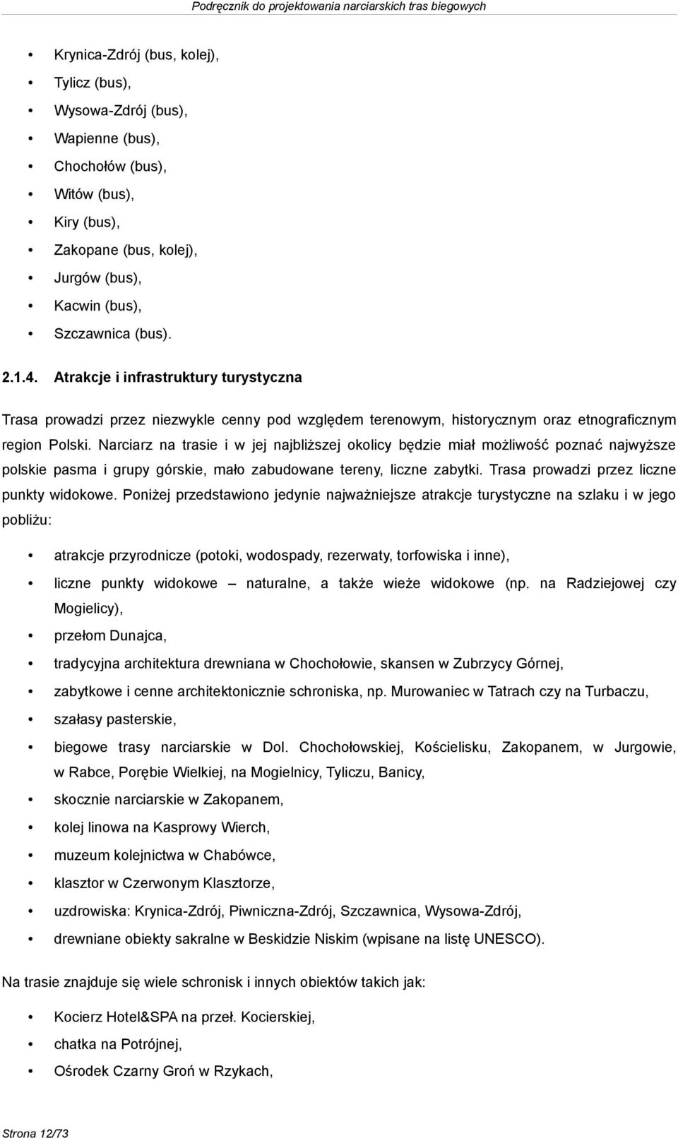 Narciarz na trasie i w jej najbliższej okolicy będzie miał możliwość poznać najwyższe polskie pasma i grupy górskie, mało zabudowane tereny, liczne zabytki.