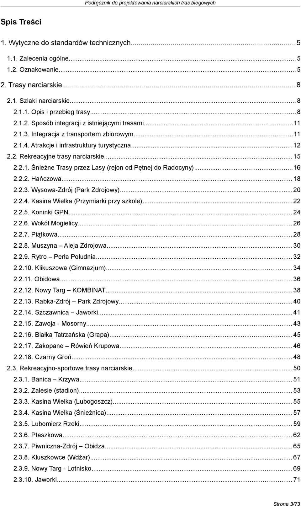 ..16 2.2.2. Hańczowa... 18 2.2.3. Wysowa-Zdrój (Park Zdrojowy)...20 2.2.4. Kasina Wielka (Przymiarki przy szkole)...22 2.2.5. Koninki GPN... 24 2.2.6. Wokół Mogielicy... 26 2.2.7. Piątkowa... 28 2.2.8. Muszyna Aleja Zdrojowa.