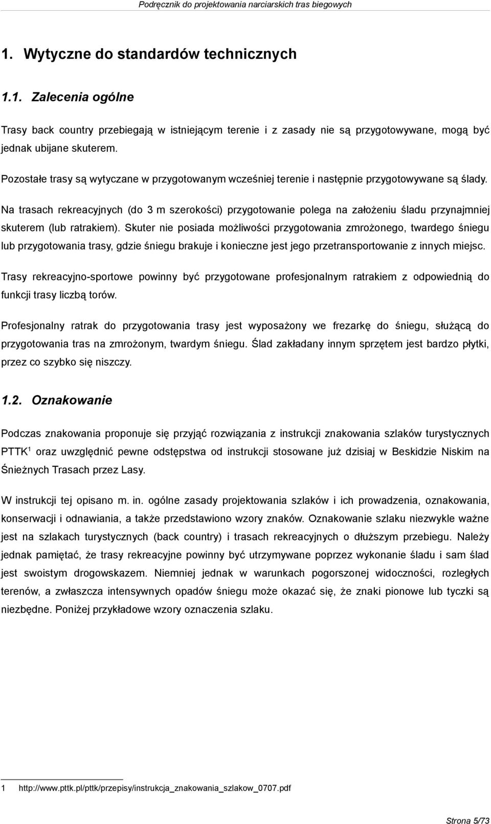 Na trasach rekreacyjnych (do 3 m szerokości) przygotowanie polega na założeniu śladu przynajmniej skuterem (lub ratrakiem).