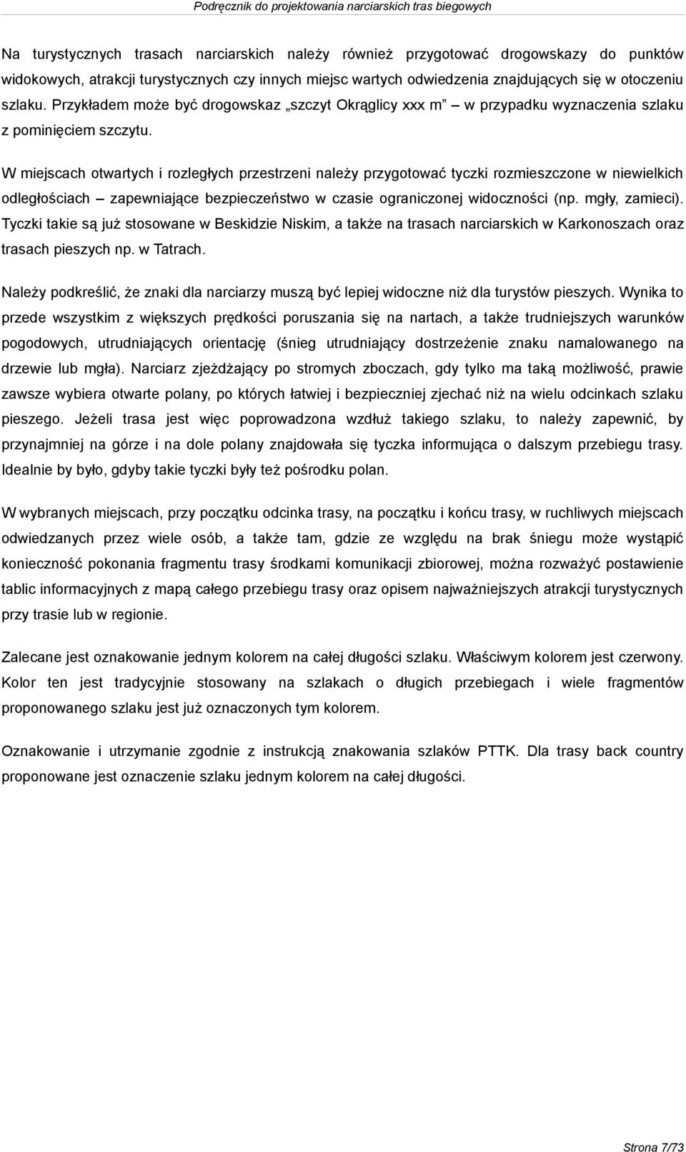 W miejscach otwartych i rozległych przestrzeni należy przygotować tyczki rozmieszczone w niewielkich odległościach zapewniające bezpieczeństwo w czasie ograniczonej widoczności (np. mgły, zamieci).