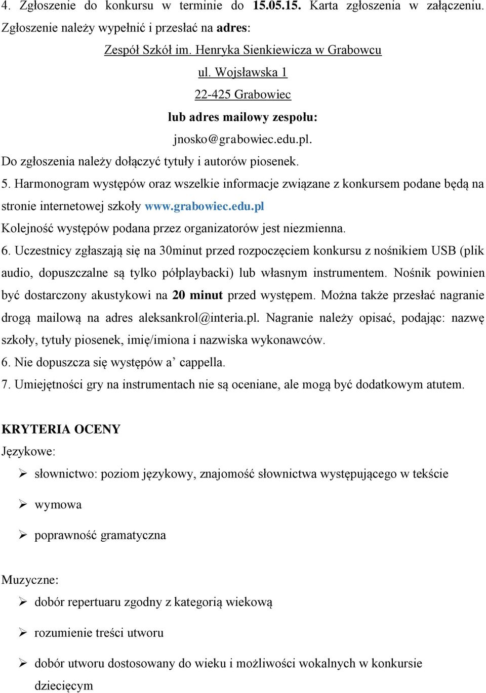 Harmonogram występów oraz wszelkie informacje związane z konkursem podane będą na stronie internetowej szkoły www.grabowiec.edu.pl Kolejność występów podana przez organizatorów jest niezmienna. 6.