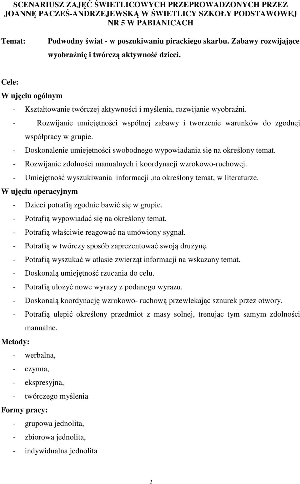 - Rozwijanie umiejętności wspólnej zabawy i tworzenie warunków do zgodnej współpracy w grupie. - Doskonalenie umiejętności swobodnego wypowiadania się na określony temat.