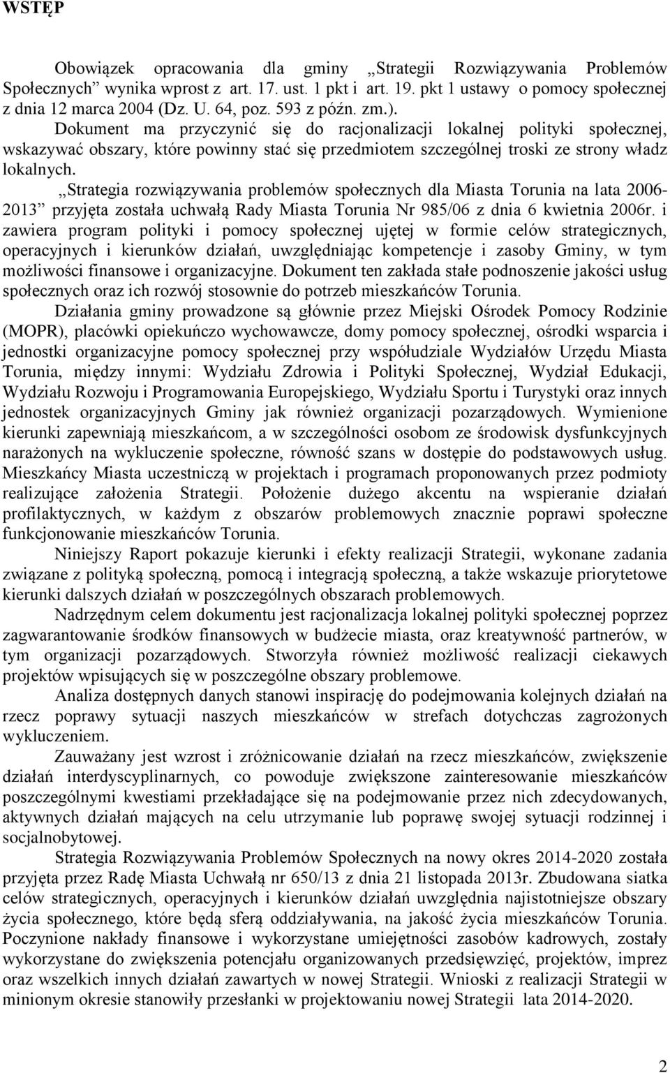 Dokument ma przyczynić się do racjonalizacji lokalnej polityki społecznej, wskazywać obszary, które powinny stać się przedmiotem szczególnej troski ze strony władz lokalnych.