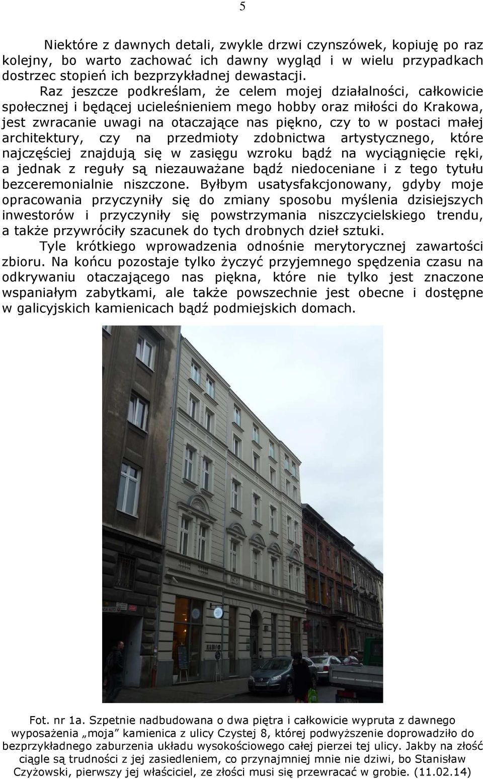 małej architektury, czy na przedmioty zdobnictwa artystycznego, które najczęściej znajdują się w zasięgu wzroku bądź na wyciągnięcie ręki, a jednak z reguły są niezauważane bądź niedoceniane i z tego