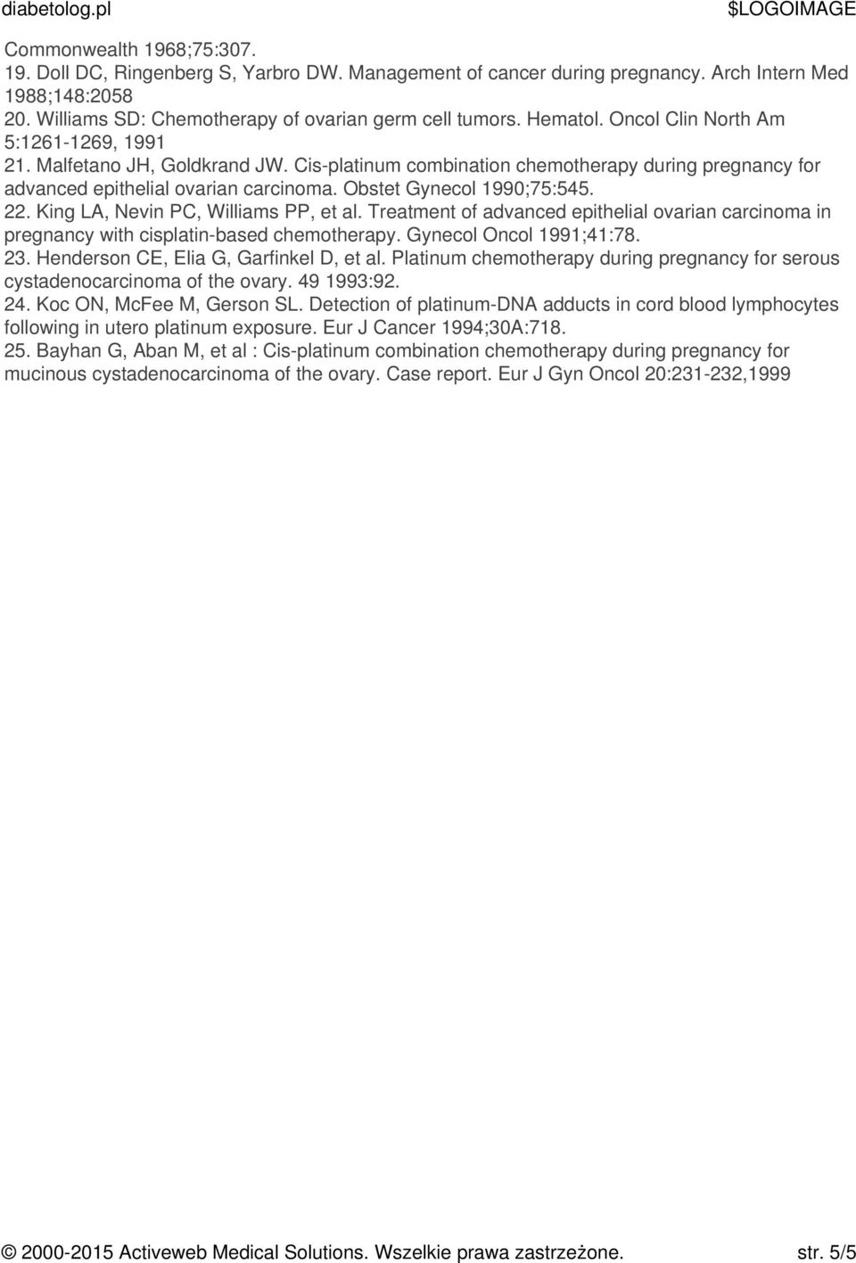 King LA, Nevin PC, Williams PP, et al. Treatment of advanced epithelial ovarian carcinoma in pregnancy with cisplatin-based chemotherapy. Gynecol Oncol 1991;41:78. 23.