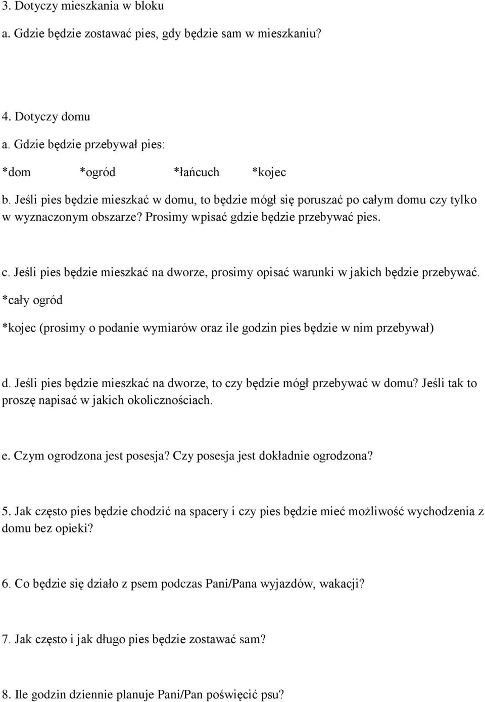 *cały ogród *kojec (prosimy o podanie wymiarów oraz ile godzin pies będzie w nim przebywał) d. Jeśli pies będzie mieszkać na dworze, to czy będzie mógł przebywać w domu?