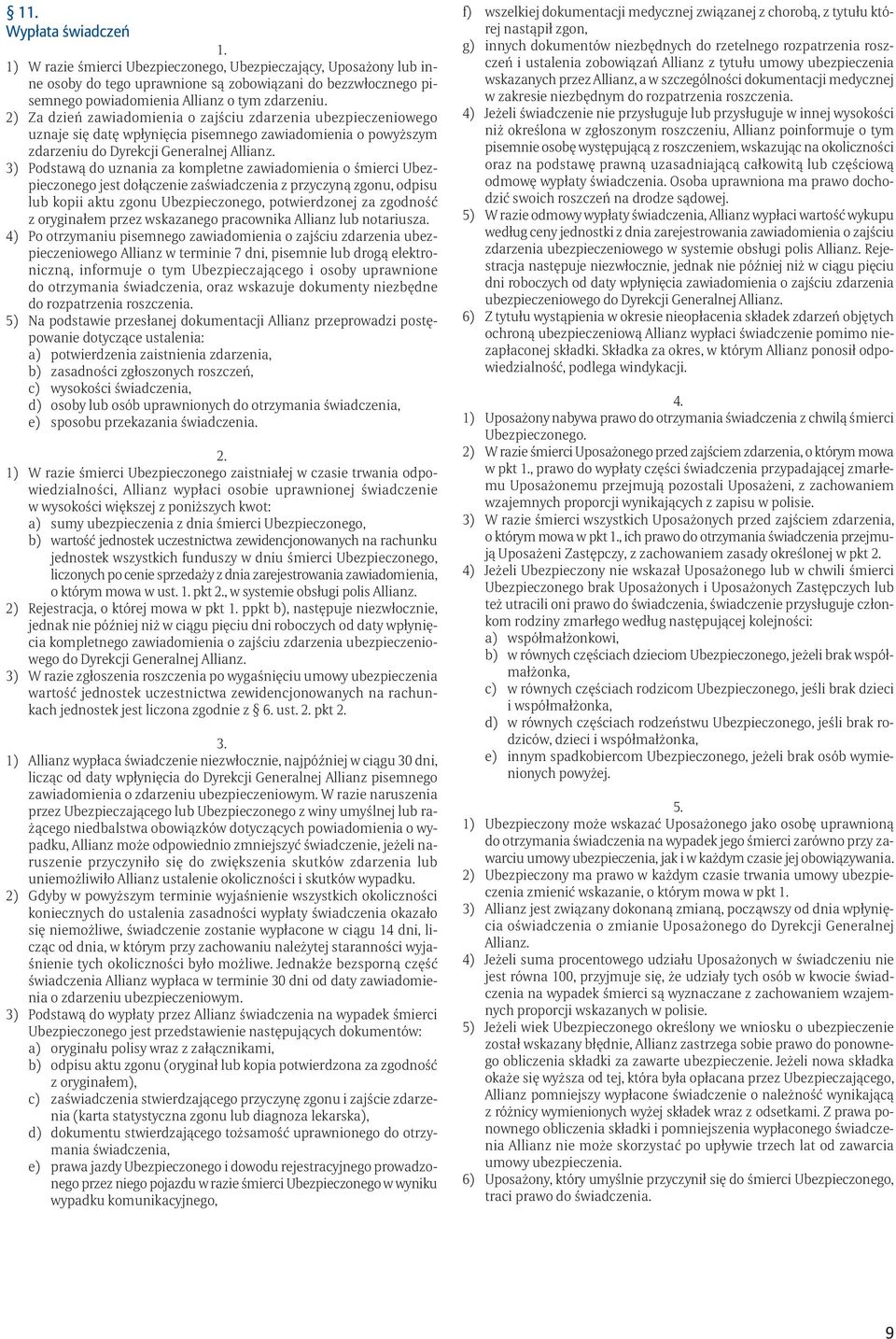 3) Podstawą do uznania za kompletne zawiadomienia o śmierci Ubezpieczonego jest dołączenie zaświadczenia z przyczyną zgonu, odpisu lub kopii aktu zgonu Ubezpieczonego, potwierdzonej za zgodność z