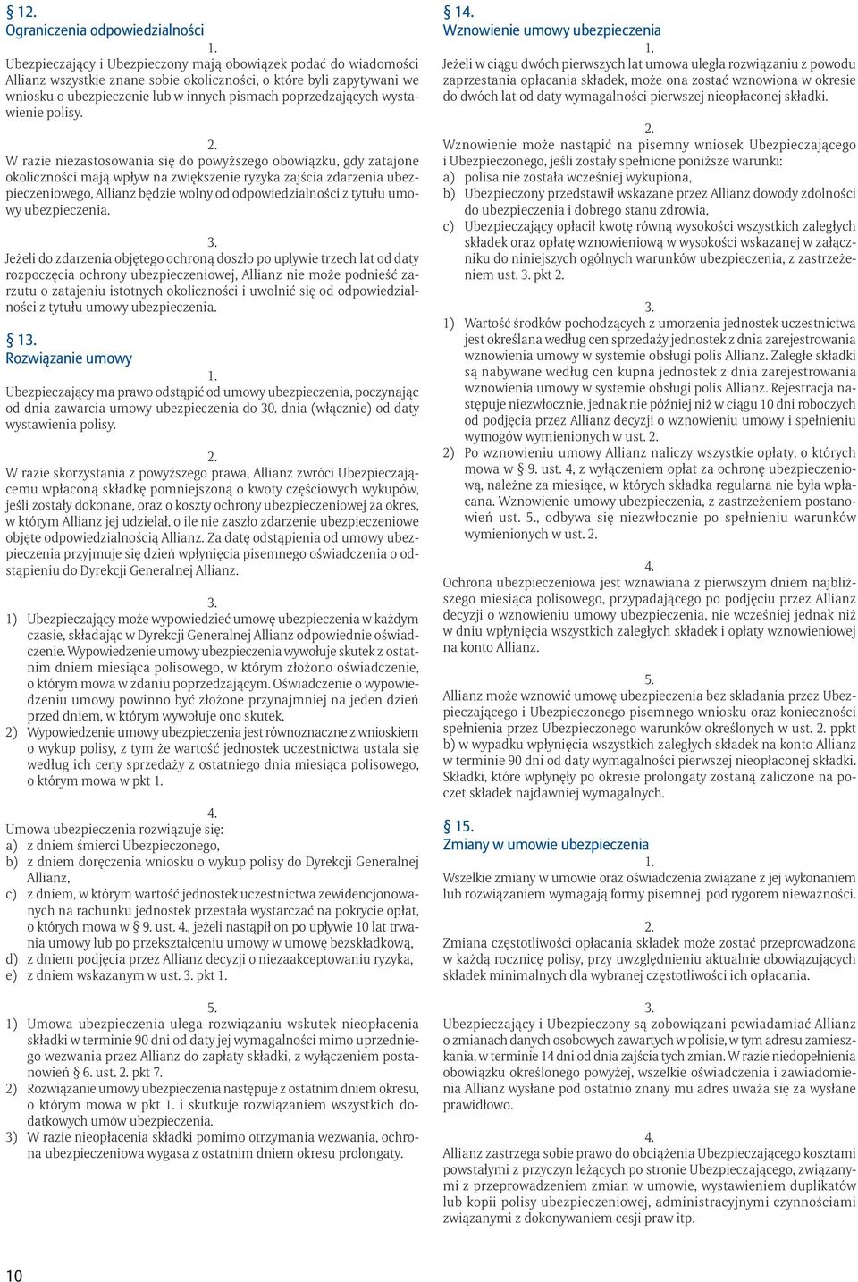 W razie niezastosowania się do powyższego obowiązku, gdy zatajone okoliczności mają wpływ na zwiększenie ryzyka zajścia zdarzenia ubezpieczeniowego, Allianz będzie wolny od odpowiedzialności z tytułu
