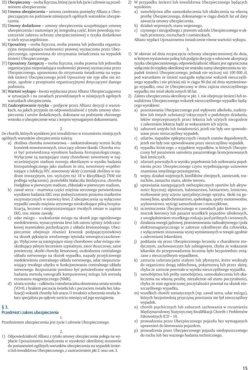 35) Umowy dodatkowe umowy ubezpieczenia uzupełniające umowę ubezpieczenia i stanowiące jej integralną część, które powodują rozszerzenie zakresu ochrony ubezpieczeniowej o ryzyka dodatkowe w nich