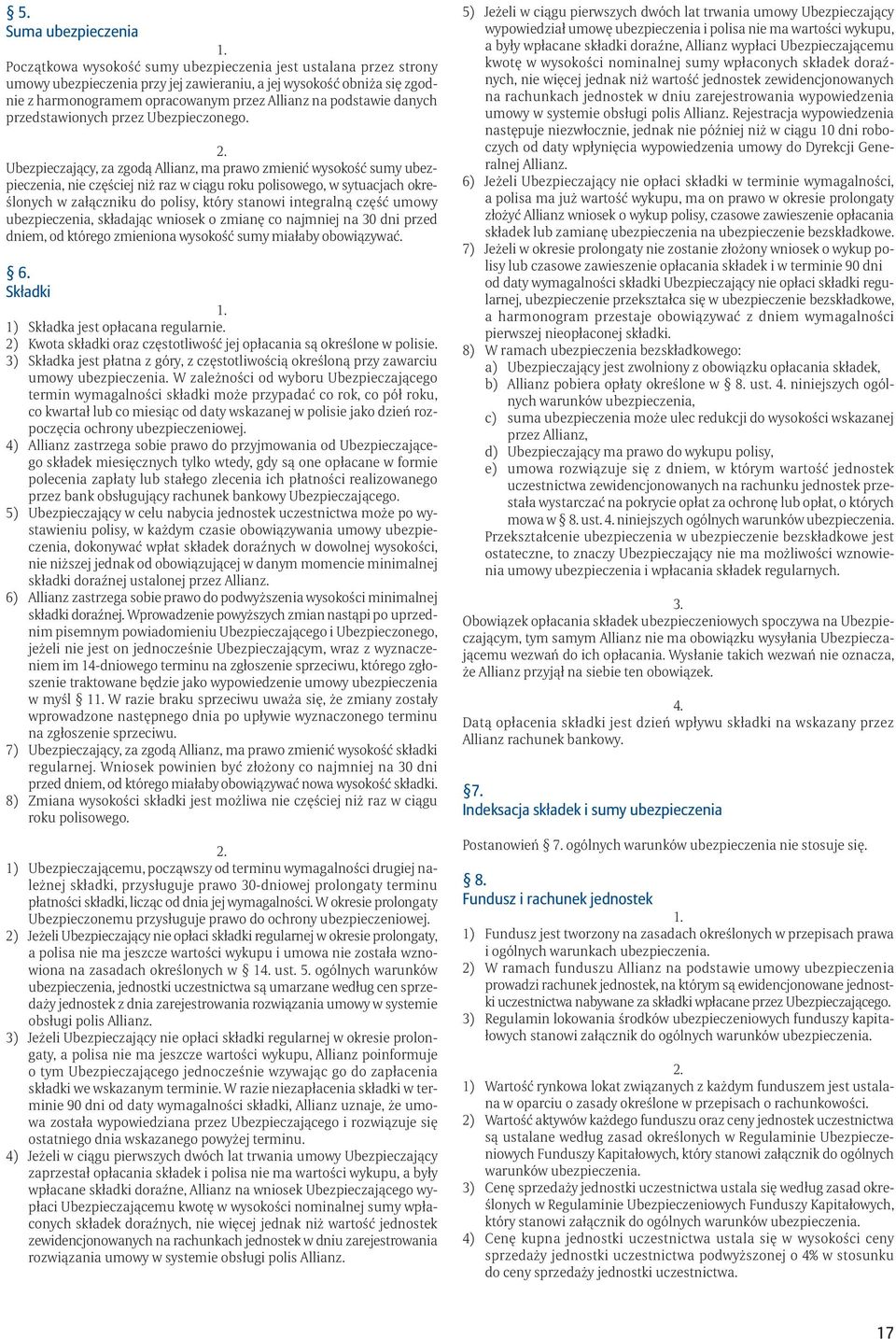 Ubezpieczający, za zgodą Allianz, ma prawo zmienić wysokość sumy ubezpieczenia, nie częściej niż raz w ciągu roku polisowego, w sytuacjach określonych w załączniku do polisy, który stanowi integralną