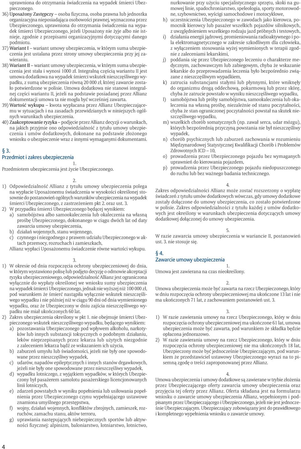 śmierci Ubezpieczonego, jeżeli Uposażony nie żyje albo nie istnieje, zgodnie z przepisami organizacyjnymi dotyczącymi danego podmiotu.