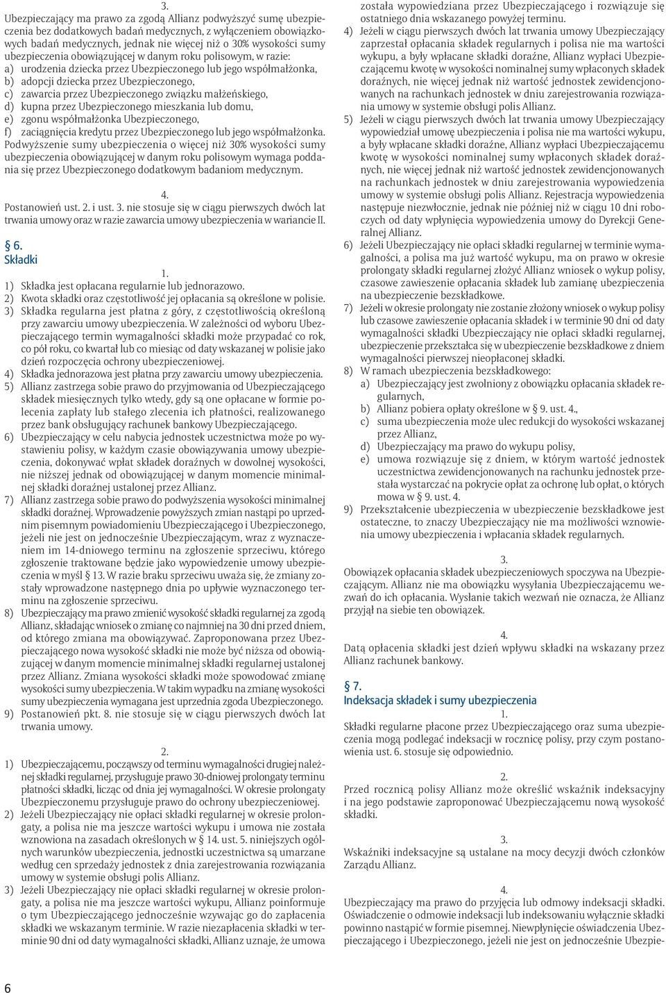 Ubezpieczonego związku małżeńskiego, d) kupna przez Ubezpieczonego mieszkania lub domu, e) zgonu współmałżonka Ubezpieczonego, f) zaciągnięcia kredytu przez Ubezpieczonego lub jego współmałżonka.