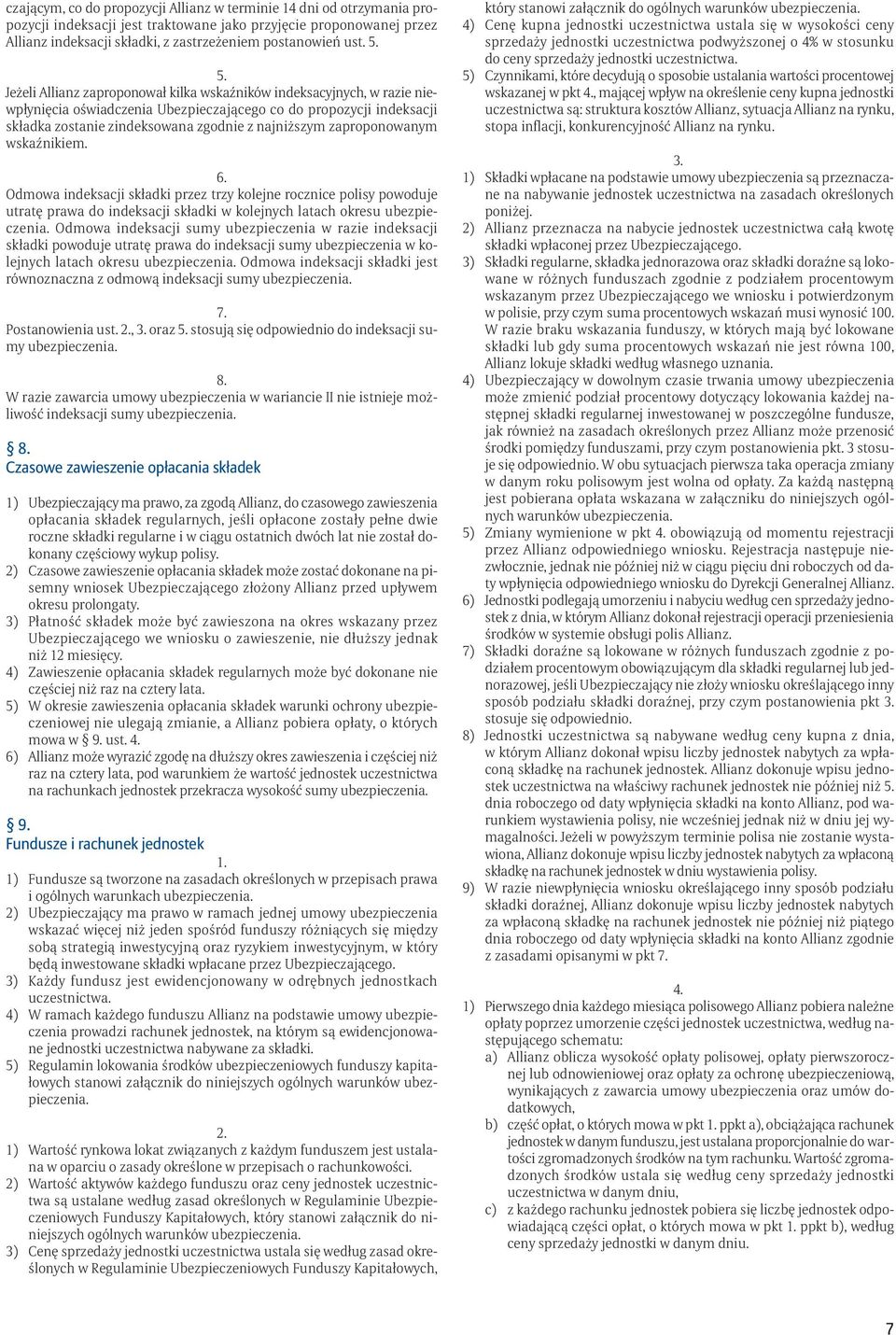 zaproponowanym wskaźnikiem. 6. Odmowa indeksacji składki przez trzy kolejne rocznice polisy powoduje utratę prawa do indeksacji składki w kolejnych latach okresu ubezpieczenia.