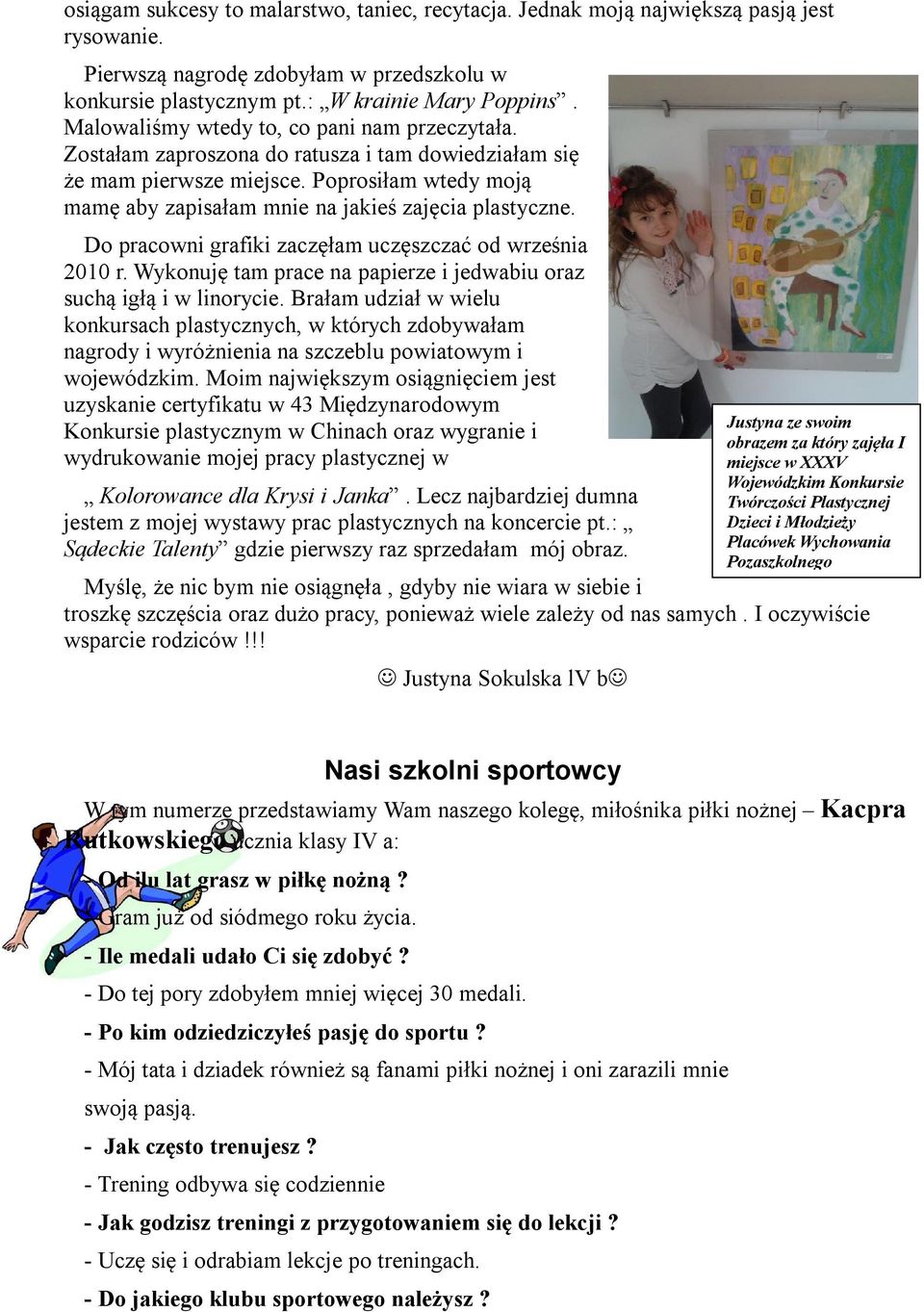 Poprosiłam wtedy moją mamę aby zapisałam mnie na jakieś zajęcia plastyczne. Do pracowni grafiki zaczęłam uczęszczać od września 2010 r.