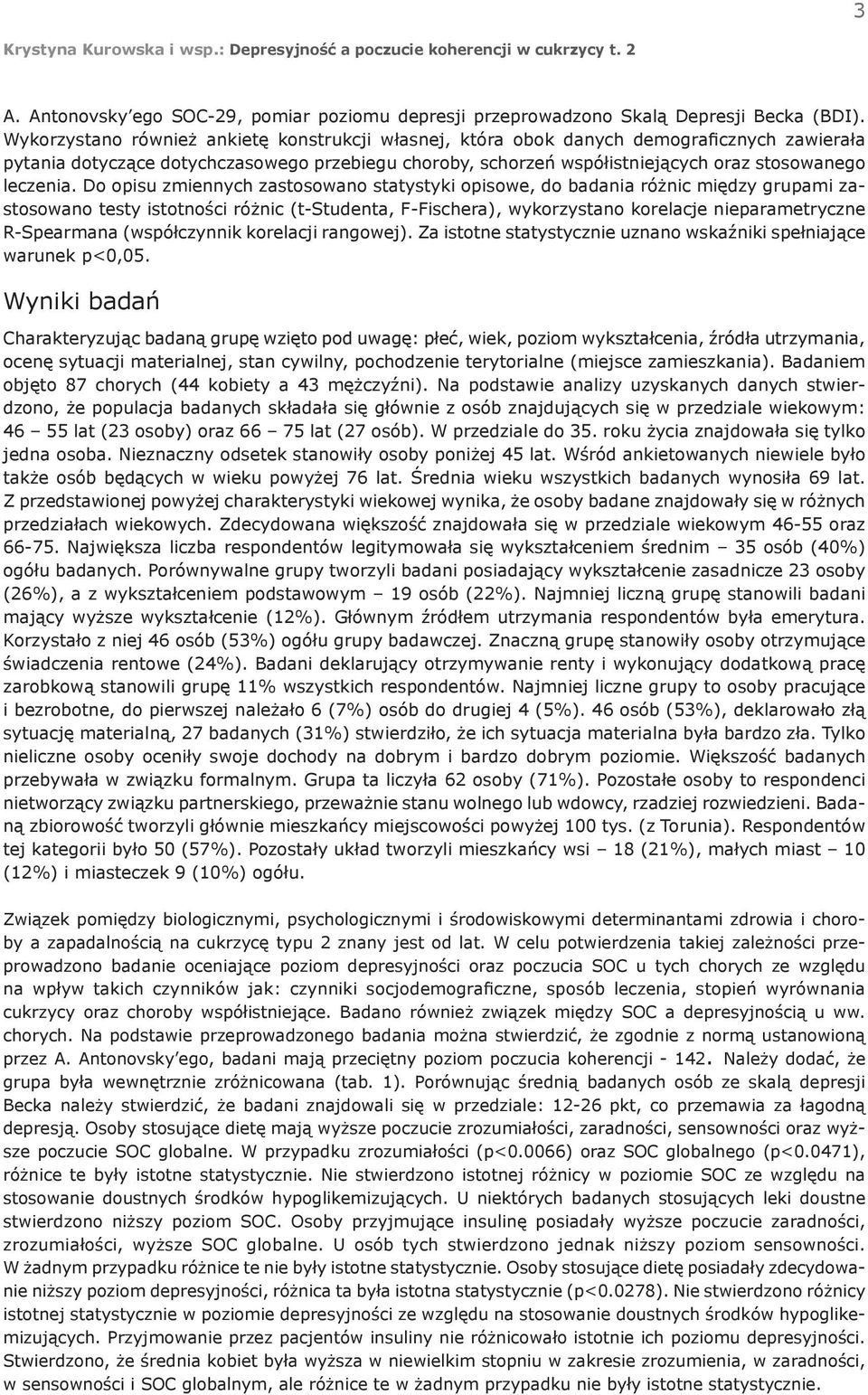 Do opisu zmiennych zastosowano statystyki opisowe, do badania różnic między grupami zastosowano testy istotności różnic (t-studenta, F-Fischera), wykorzystano korelacje nieparametryczne R-Spearmana