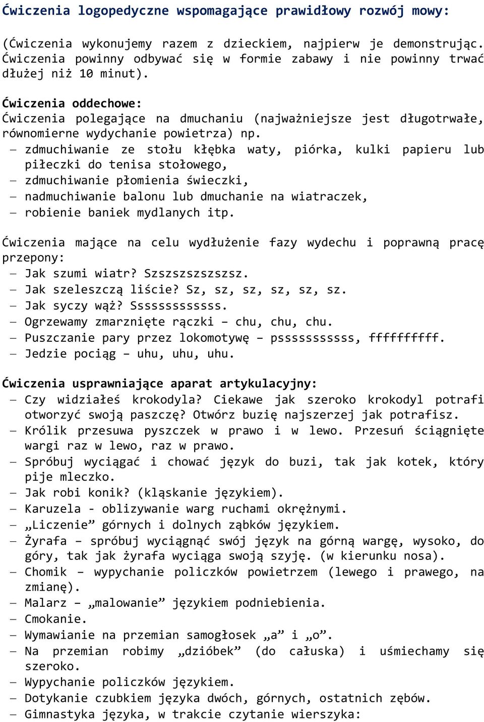 Ćwiczenia oddechowe: Ćwiczenia polegające na dmuchaniu (najważniejsze jest długotrwałe, równomierne wydychanie powietrza) np.