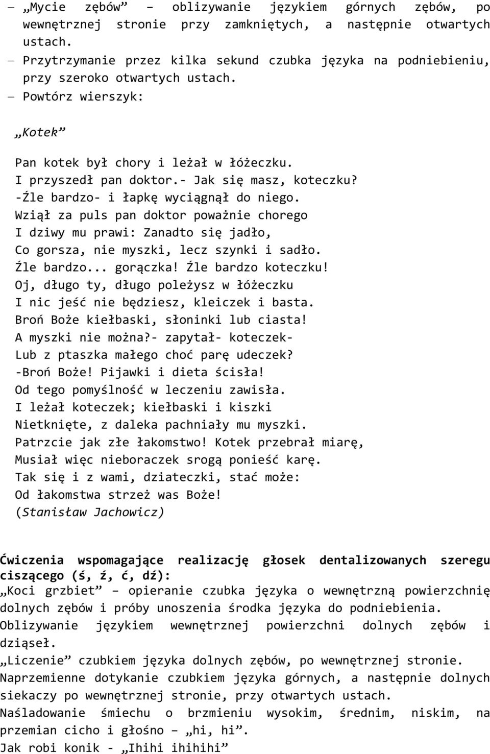 - Jak się masz, koteczku? -Źle bardzo- i łapkę wyciągnął do niego. Wziął za puls pan doktor poważnie chorego I dziwy mu prawi: Zanadto się jadło, Co gorsza, nie myszki, lecz szynki i sadło.