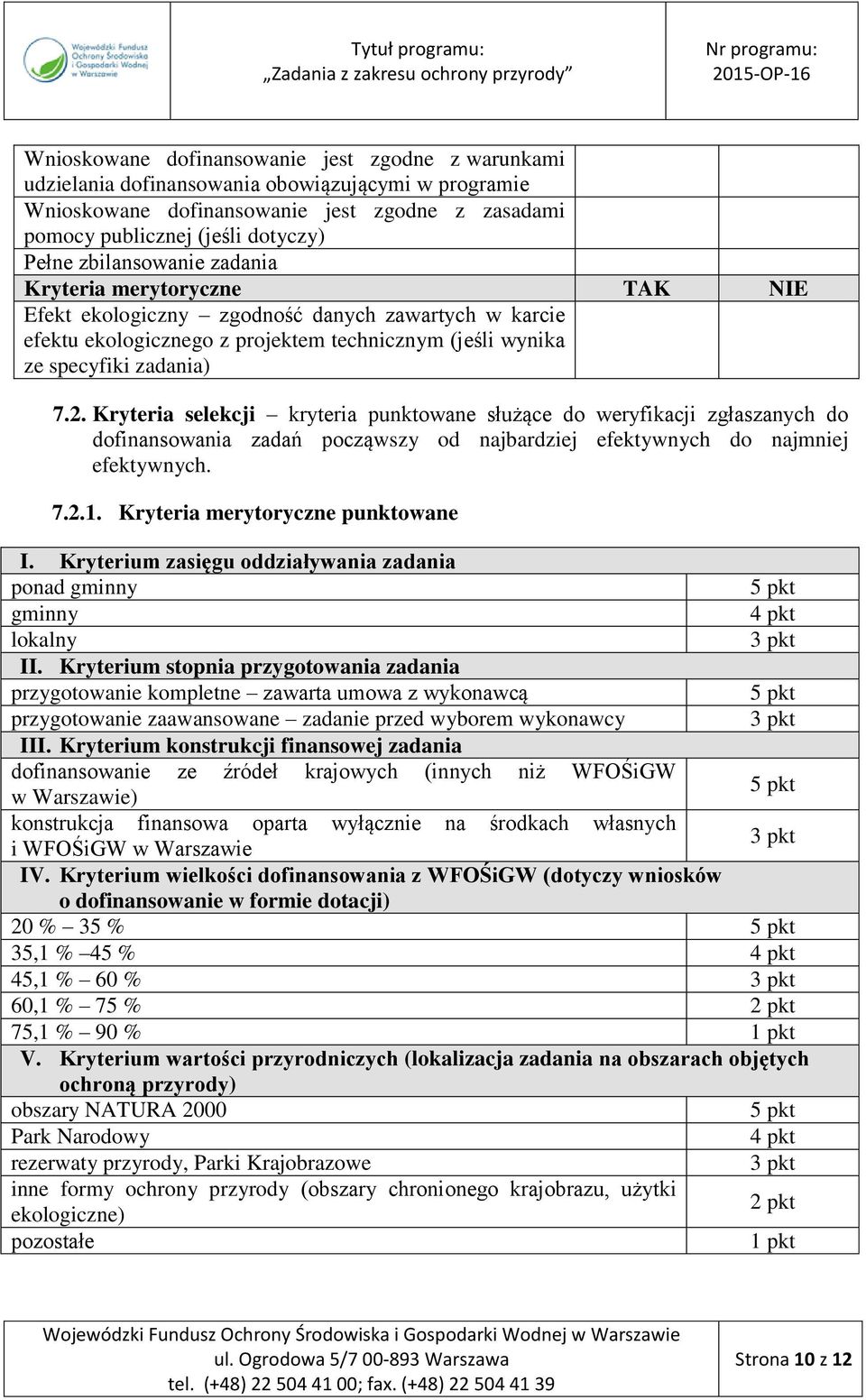 Kryteria selekcji kryteria punktowane służące do weryfikacji zgłaszanych do dofinansowania zadań począwszy od najbardziej efektywnych do najmniej efektywnych. 7.2.1.