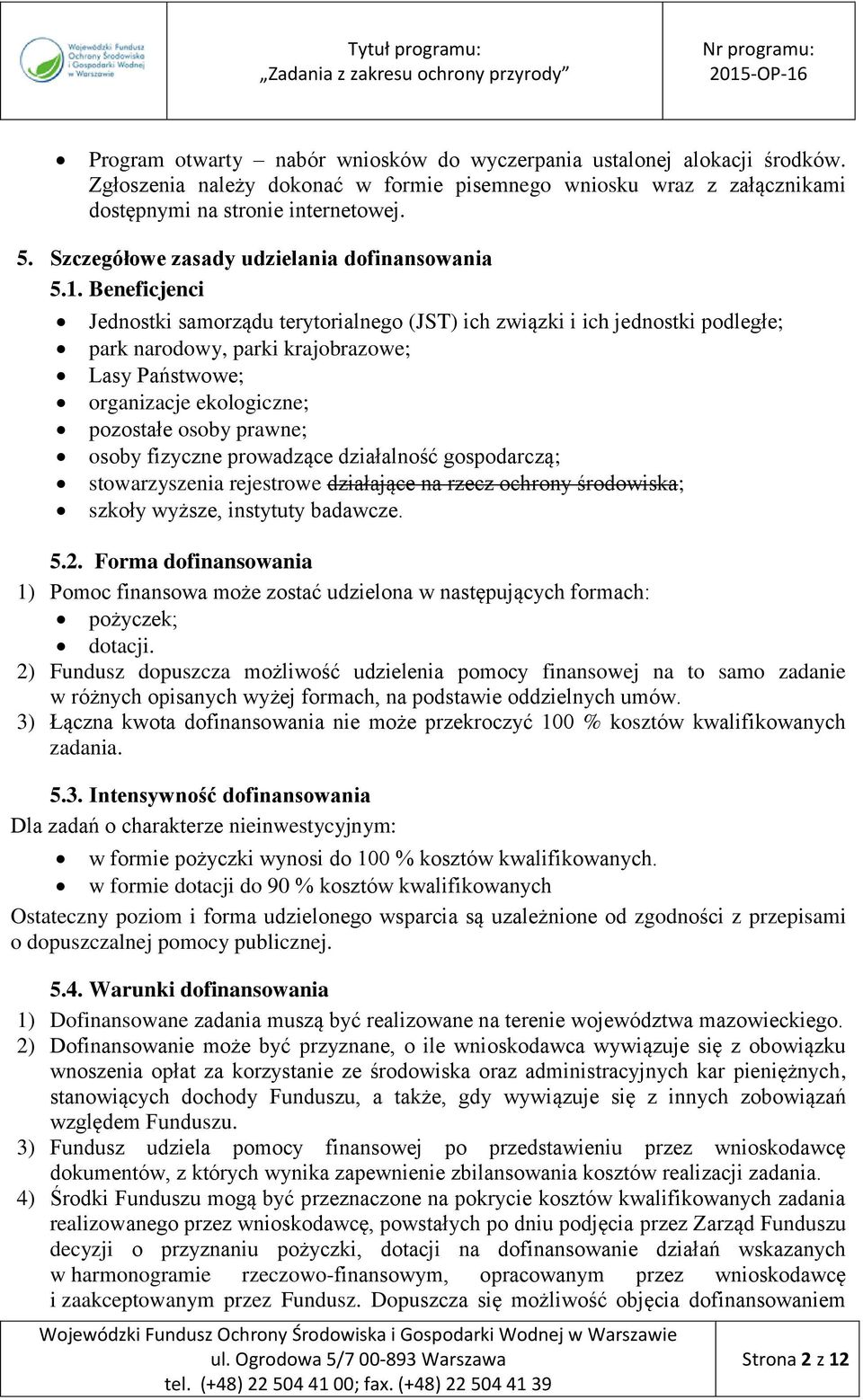 Beneficjenci Jednostki samorządu terytorialnego (JST) ich związki i ich jednostki podległe; park narodowy, parki krajobrazowe; Lasy Państwowe; organizacje ekologiczne; pozostałe osoby prawne; osoby