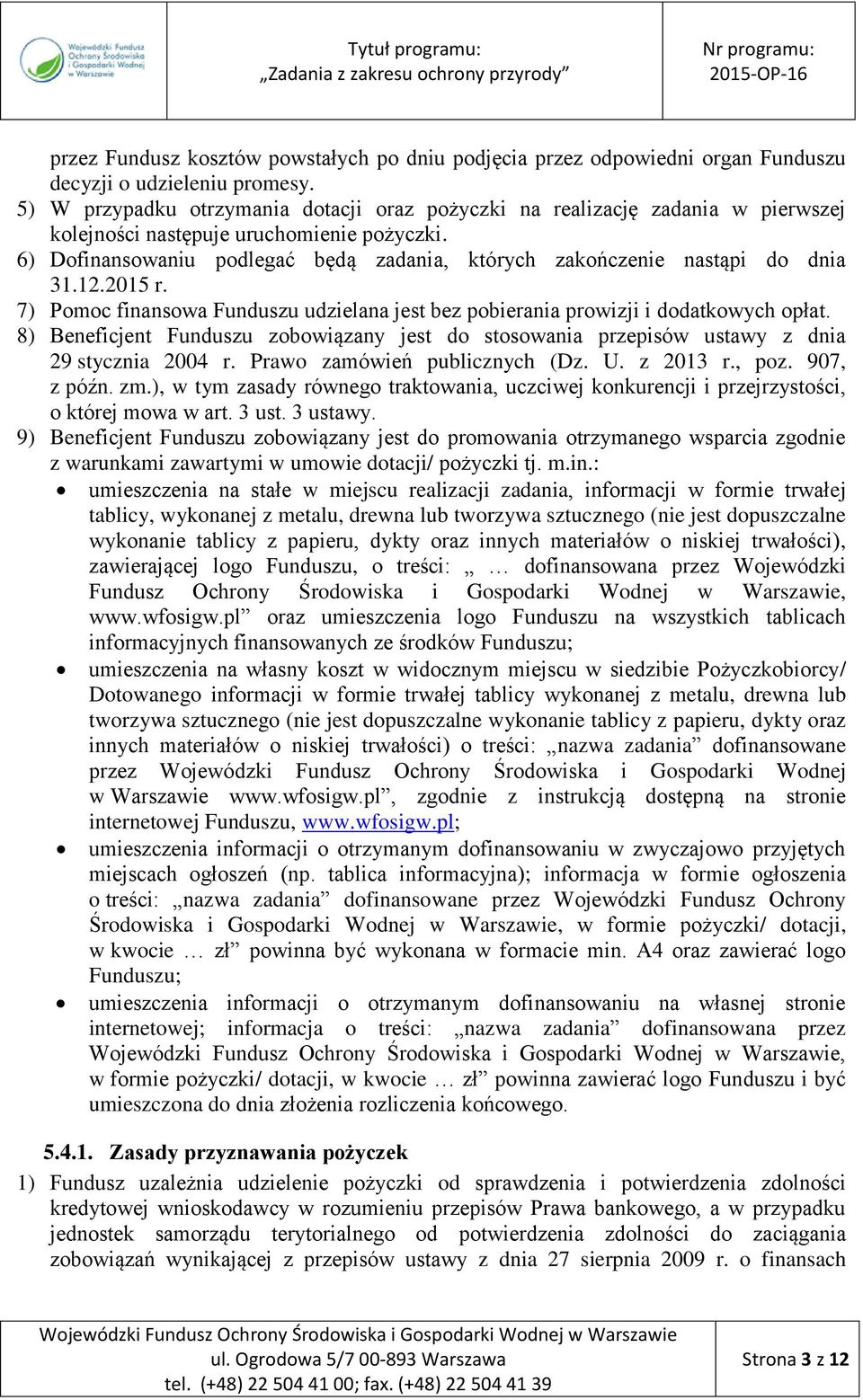 6) Dofinansowaniu podlegać będą zadania, których zakończenie nastąpi do dnia 31.12.2015 r. 7) Pomoc finansowa Funduszu udzielana jest bez pobierania prowizji i dodatkowych opłat.