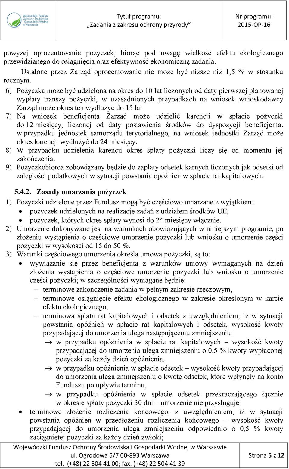 6) Pożyczka może być udzielona na okres do 10 lat liczonych od daty pierwszej planowanej wypłaty transzy pożyczki, w uzasadnionych przypadkach na wniosek wnioskodawcy Zarząd może okres ten wydłużyć