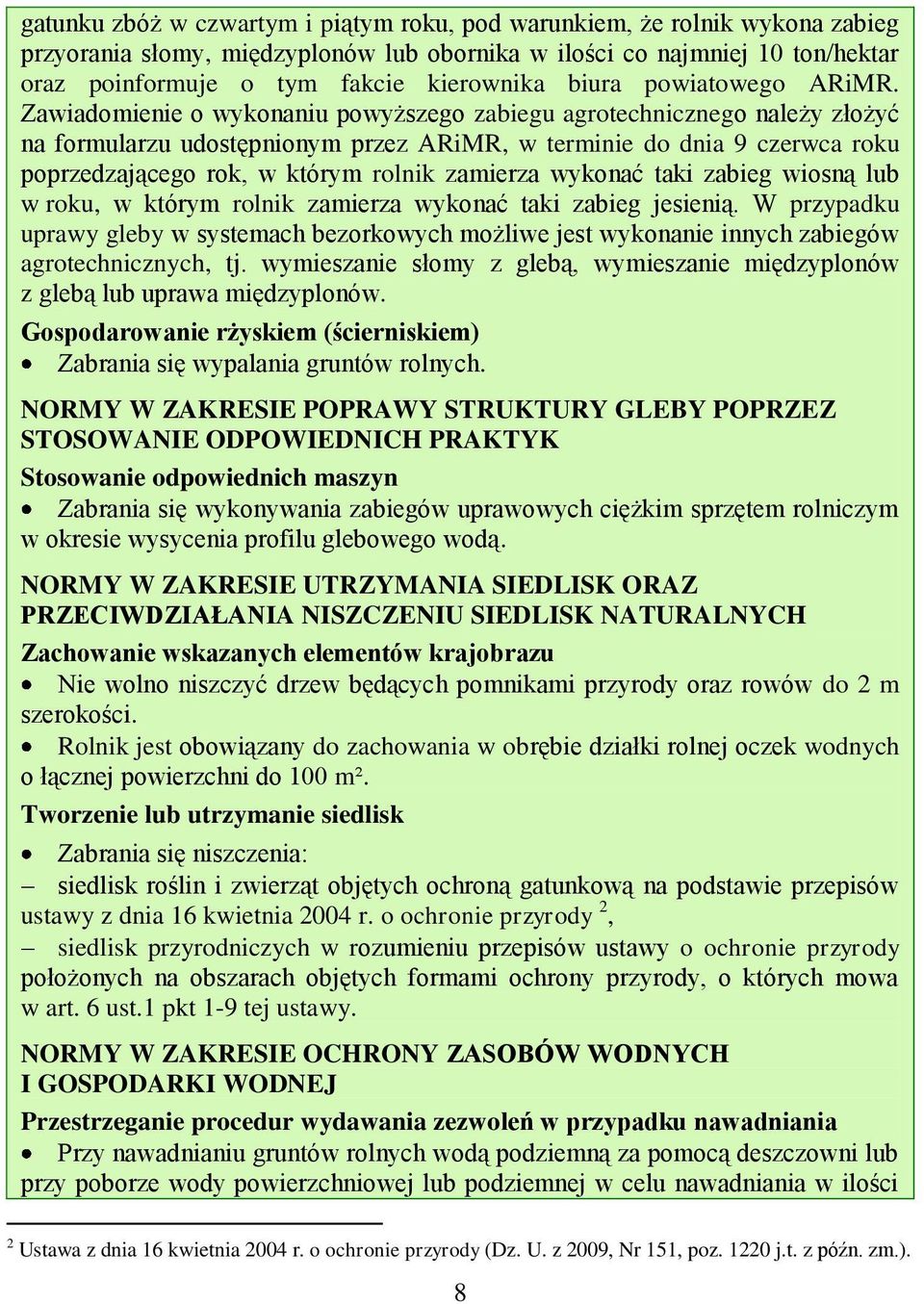 Zawiadomienie o wykonaniu powyższego zabiegu agrotechnicznego należy złożyć na formularzu udostępnionym przez ARiMR, w terminie do dnia 9 czerwca roku poprzedzającego rok, w którym rolnik zamierza