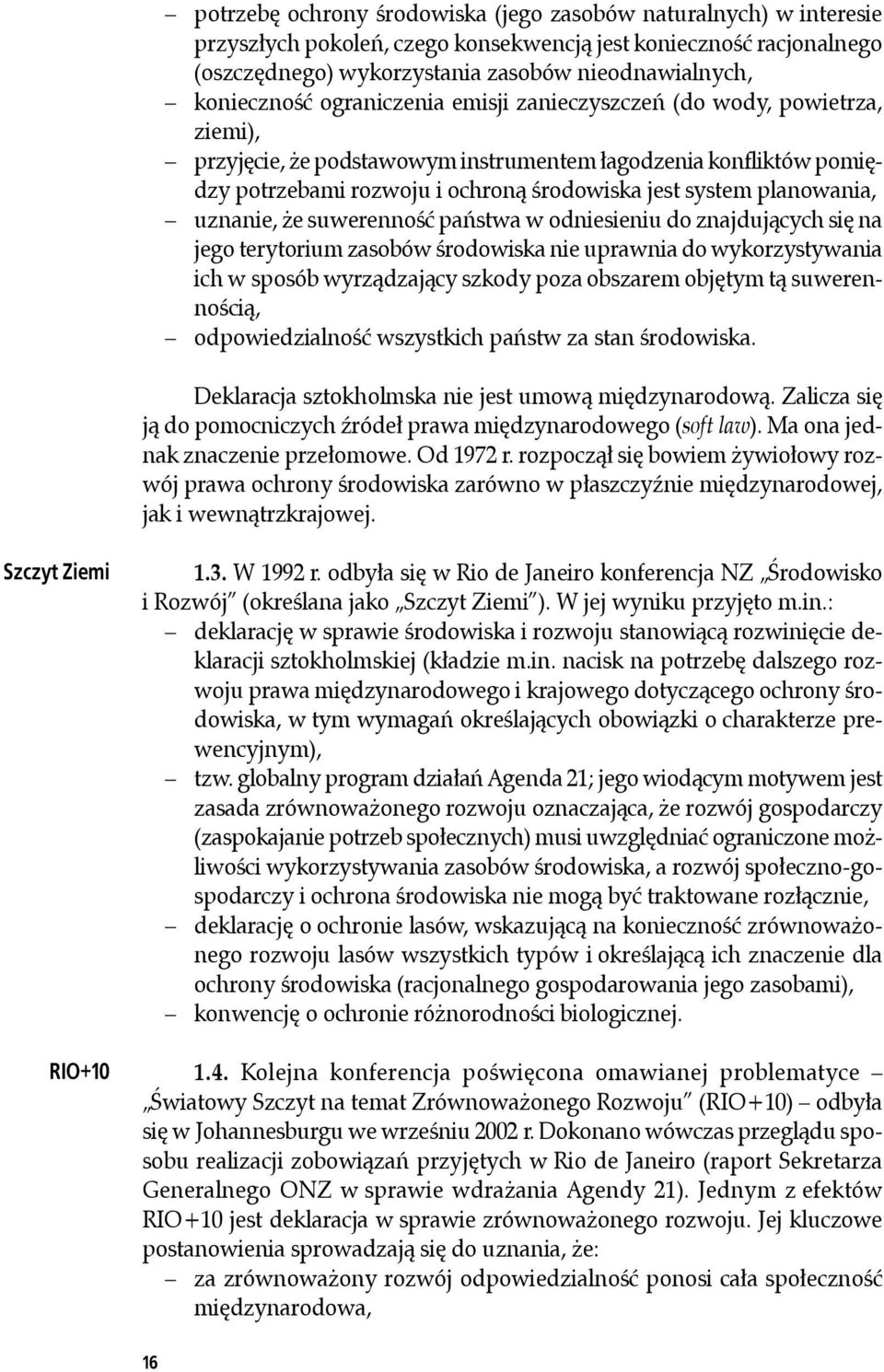 planowania, uznanie, że suwerenność państwa w odniesieniu do znajdujących się na jego terytorium zasobów środowiska nie uprawnia do wykorzystywania ich w sposób wyrządzający szkody poza obszarem