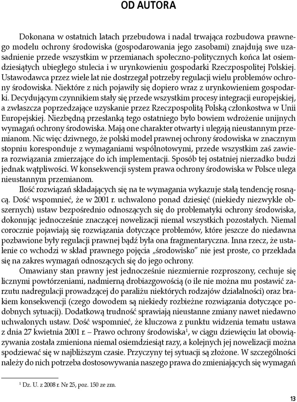 Ustawodawca przez wiele lat nie dostrzegał potrzeby regulacji wielu problemów ochrony środowiska. Niektóre z nich pojawiły się dopiero wraz z urynkowieniem gospodarki.